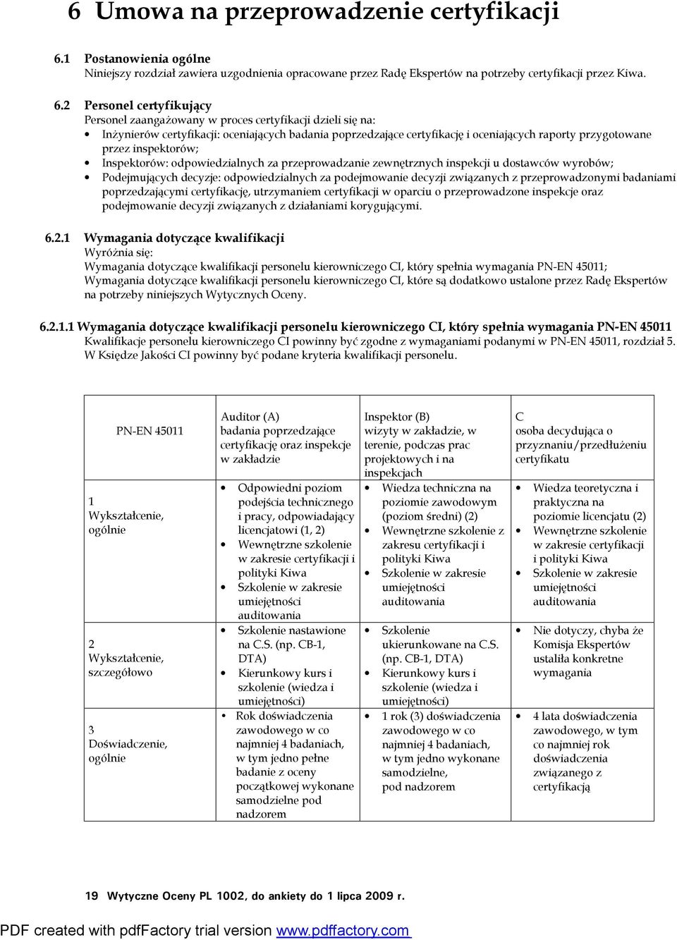 2 Personel certyfikujący Personel zaangażowany w proces certyfikacji dzieli się na: Inżynierów certyfikacji: oceniających badania poprzedzające certyfikację i oceniających raporty przygotowane przez