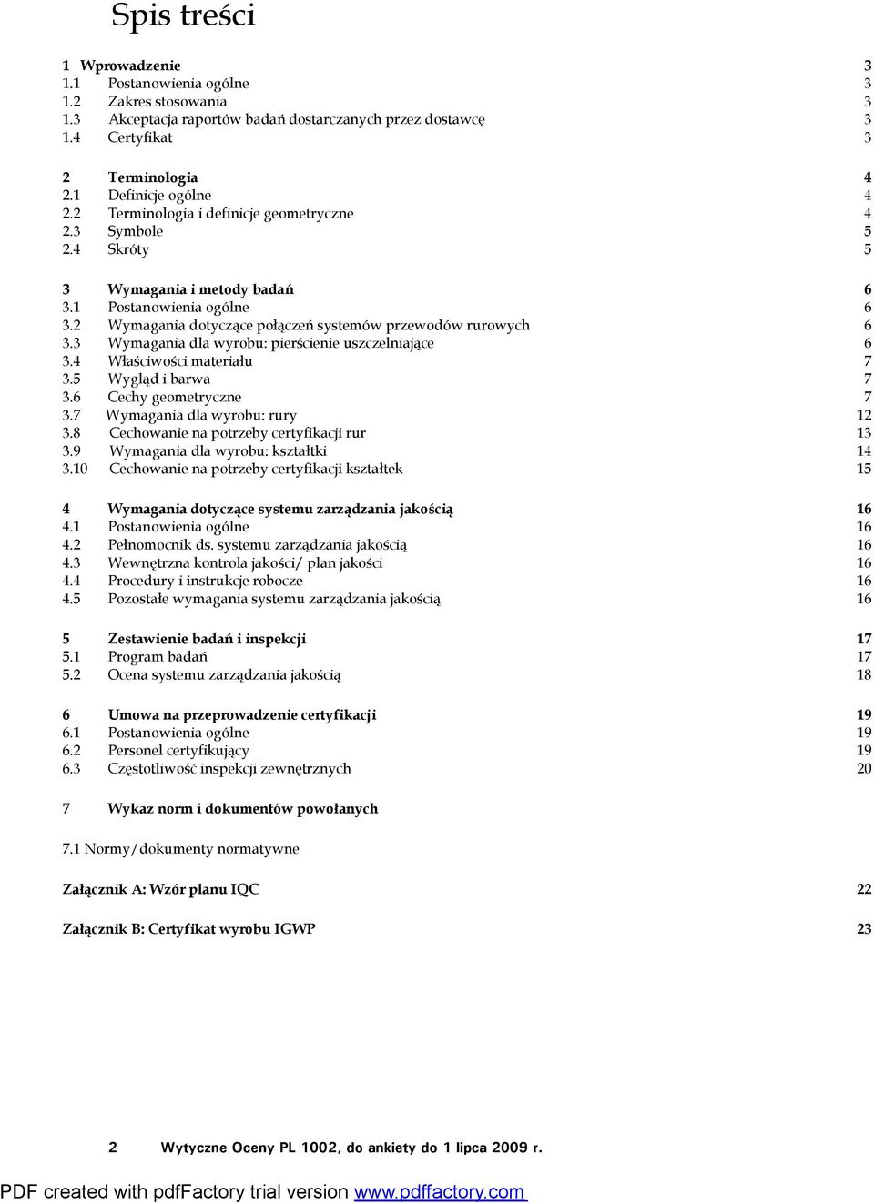 3 Wymagania dla wyrobu: pierścienie uszczelniające 6 3.4 Właściwości materiału 7 3.5 Wygląd i barwa 7 3.6 Cechy geometryczne 7 3.7 Wymagania dla wyrobu: rury 12 3.