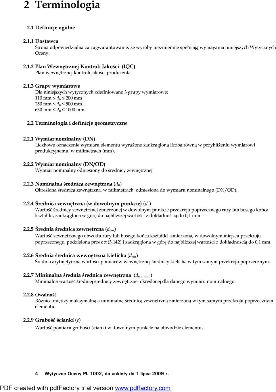 0 mm 250 mm d n 500 mm 630 mm d n 1000 mm 2.2 Terminologia i definicje geometryczne 2.2.1 Wymiar nominalny (DN) Liczbowe oznaczenie wymiaru elementu wyrażone zaokrągloną liczbą równą w przybliżeniu wymiarowi produkcyjnemu, w milimetrach (mm).