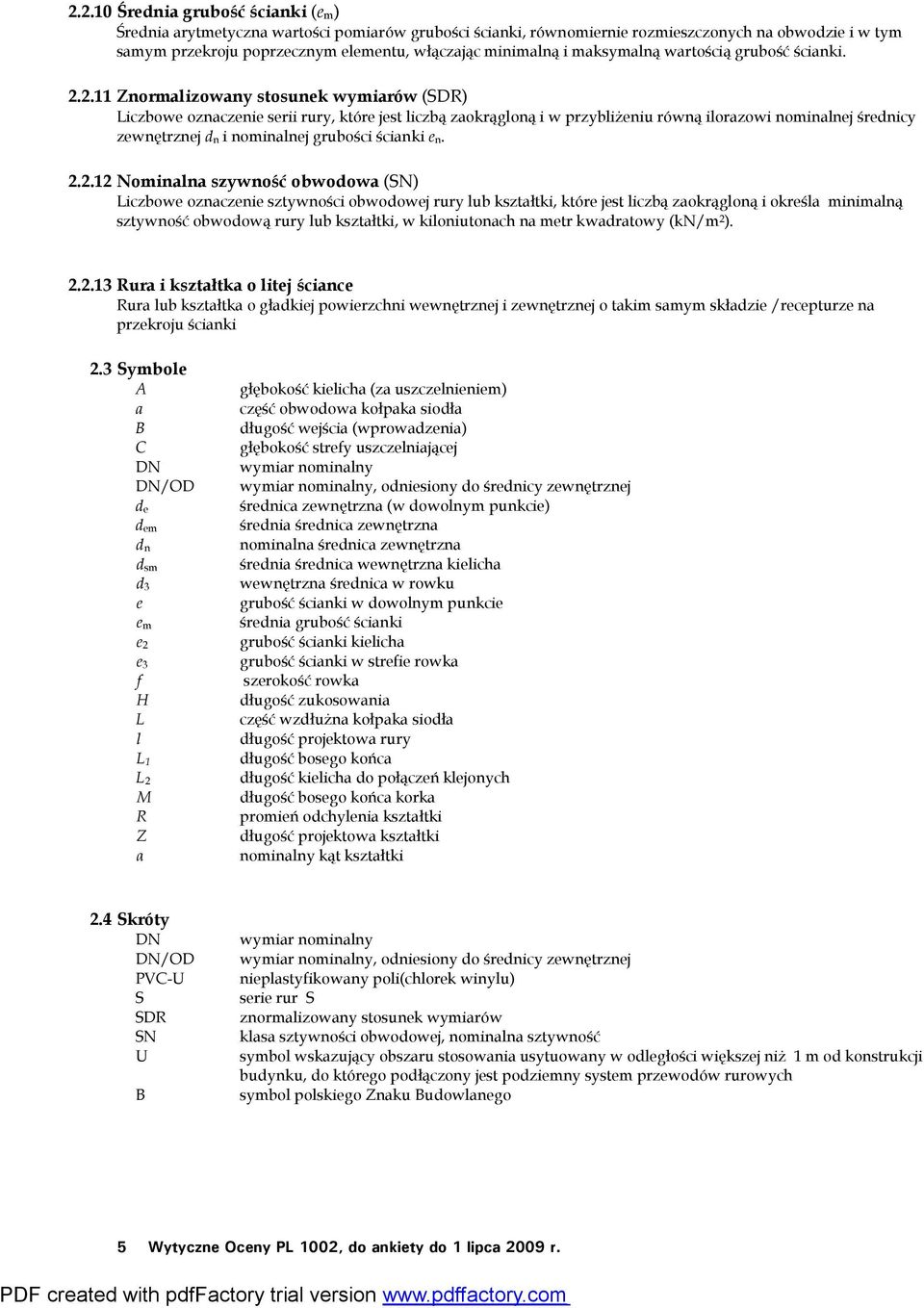 2.11 Znormalizowany stosunek wymiarów (SDR) Liczbowe oznaczenie serii rury, które jest liczbą zaokrągloną i w przybliżeniu równą ilorazowi nominalnej średnicy zewnętrznej d n i nominalnej grubości