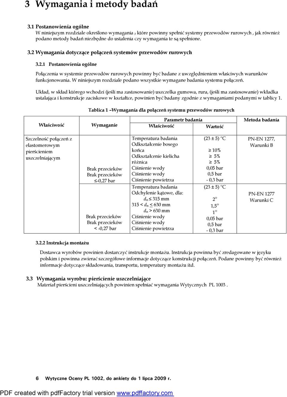 spełnione. 3.2 Wymagania dotyczące połączeń systemów przewodów rurowych 3.2.1 Postanowienia ogólne Połączenia w systemie przewodów rurowych powinny być badane z uwzględnieniem właściwych warunków funkcjonowania.