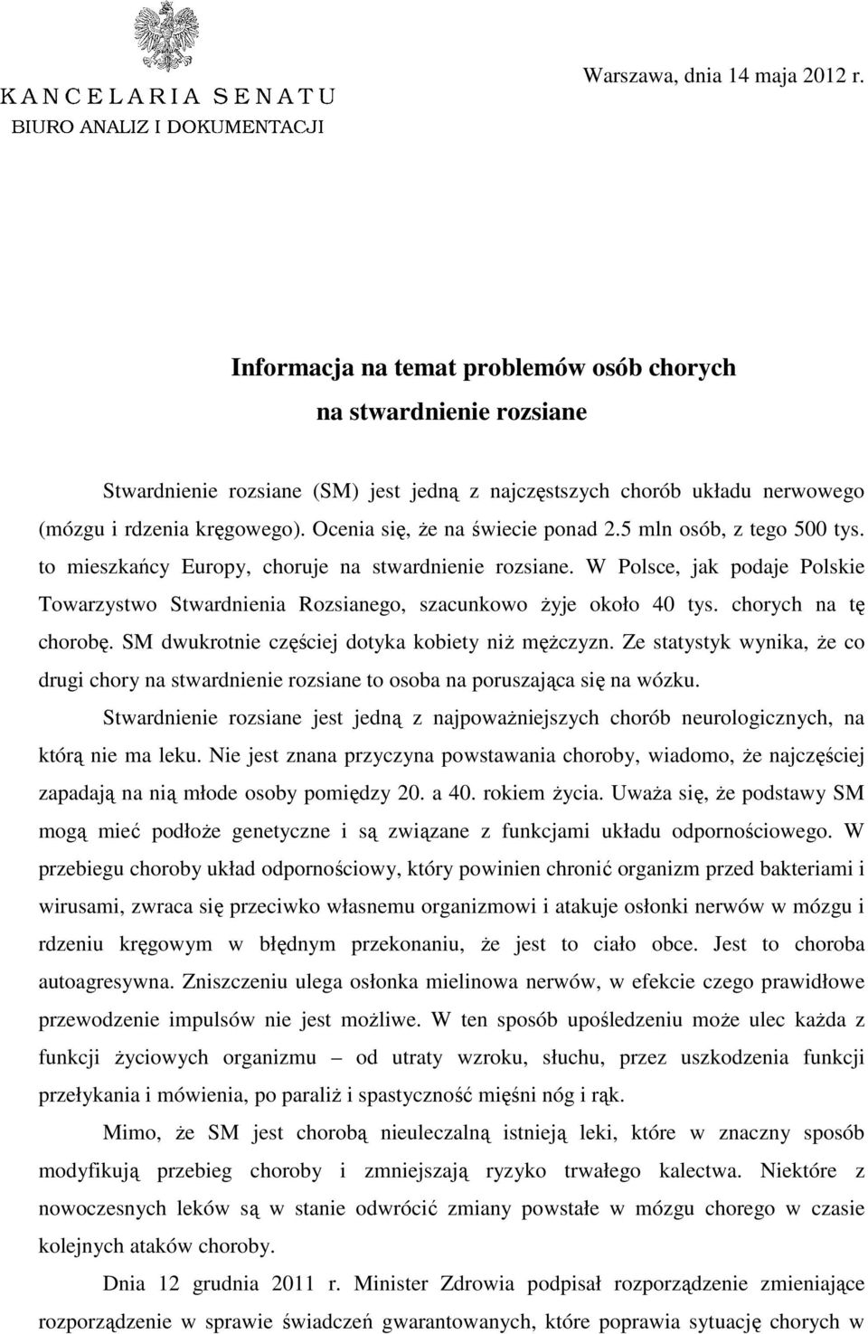 Ocenia się, że na świecie ponad 2.5 mln osób, z tego 500 tys. to mieszkańcy Europy, choruje na stwardnienie rozsiane.