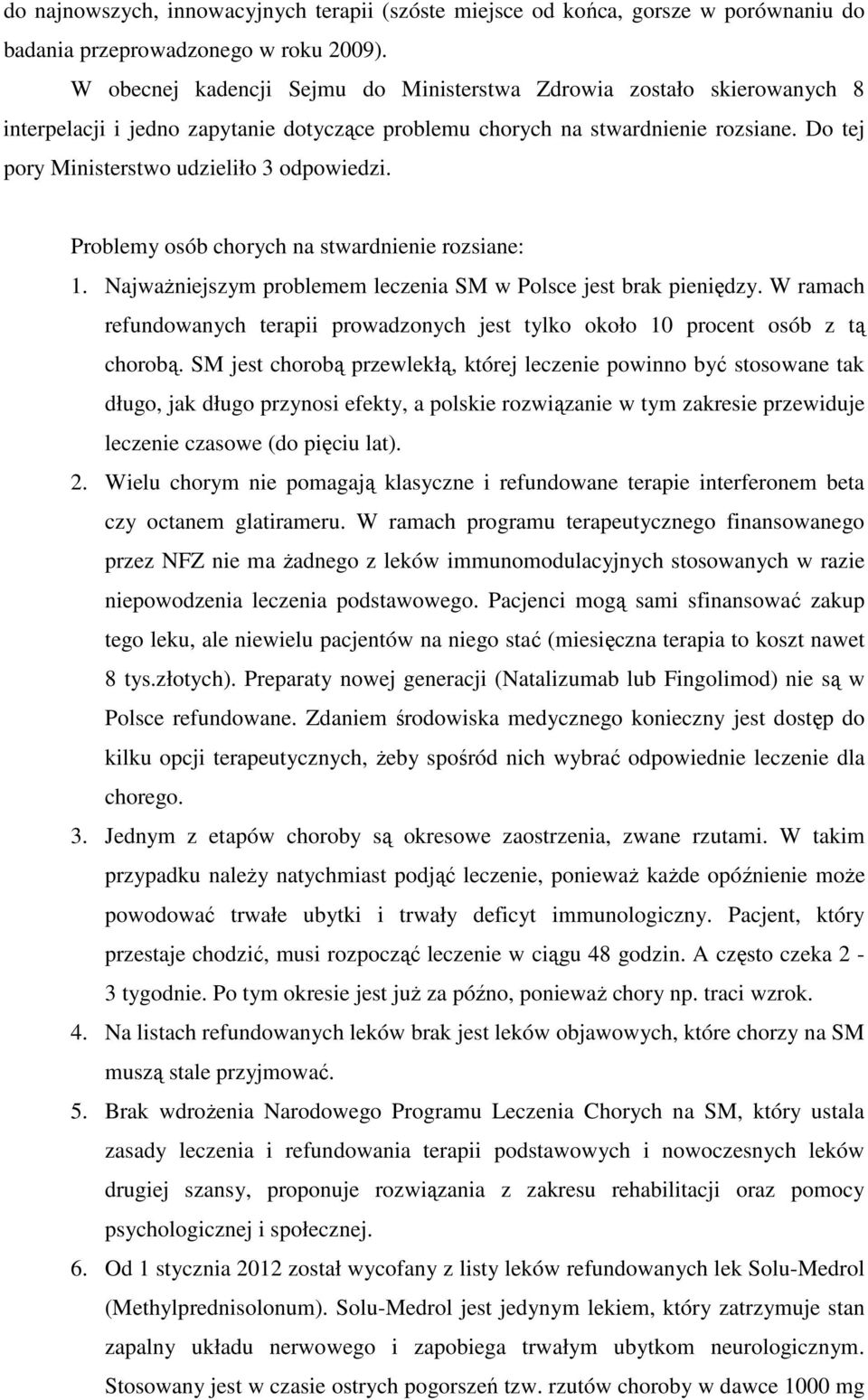 Do tej pory Ministerstwo udzieliło 3 odpowiedzi. Problemy osób chorych na stwardnienie rozsiane: 1. Najważniejszym problemem leczenia SM w Polsce jest brak pieniędzy.