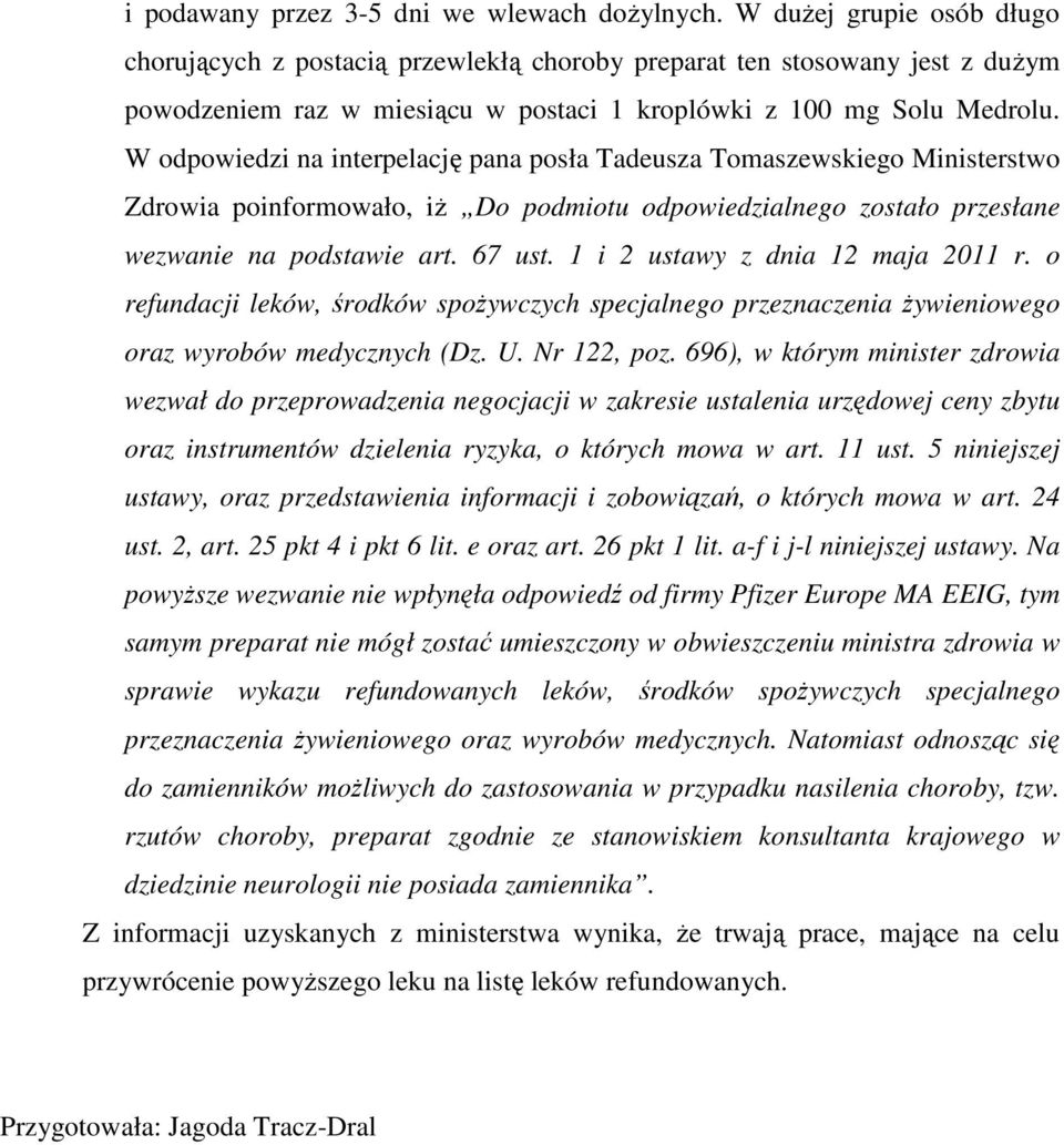 W odpowiedzi na interpelację pana posła Tadeusza Tomaszewskiego Ministerstwo Zdrowia poinformowało, iż Do podmiotu odpowiedzialnego zostało przesłane wezwanie na podstawie art. 67 ust.