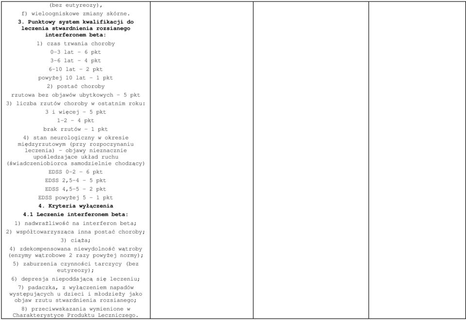 rzutowa bez objawów ubytkowych - 5 pkt 3) liczba rzutów choroby w ostatnim roku: 3 i więcej - 5 pkt 1-2 - 4 pkt brak rzutów - 1 pkt 4) stan neurologiczny w okresie międzyrzutowym (przy rozpoczynaniu
