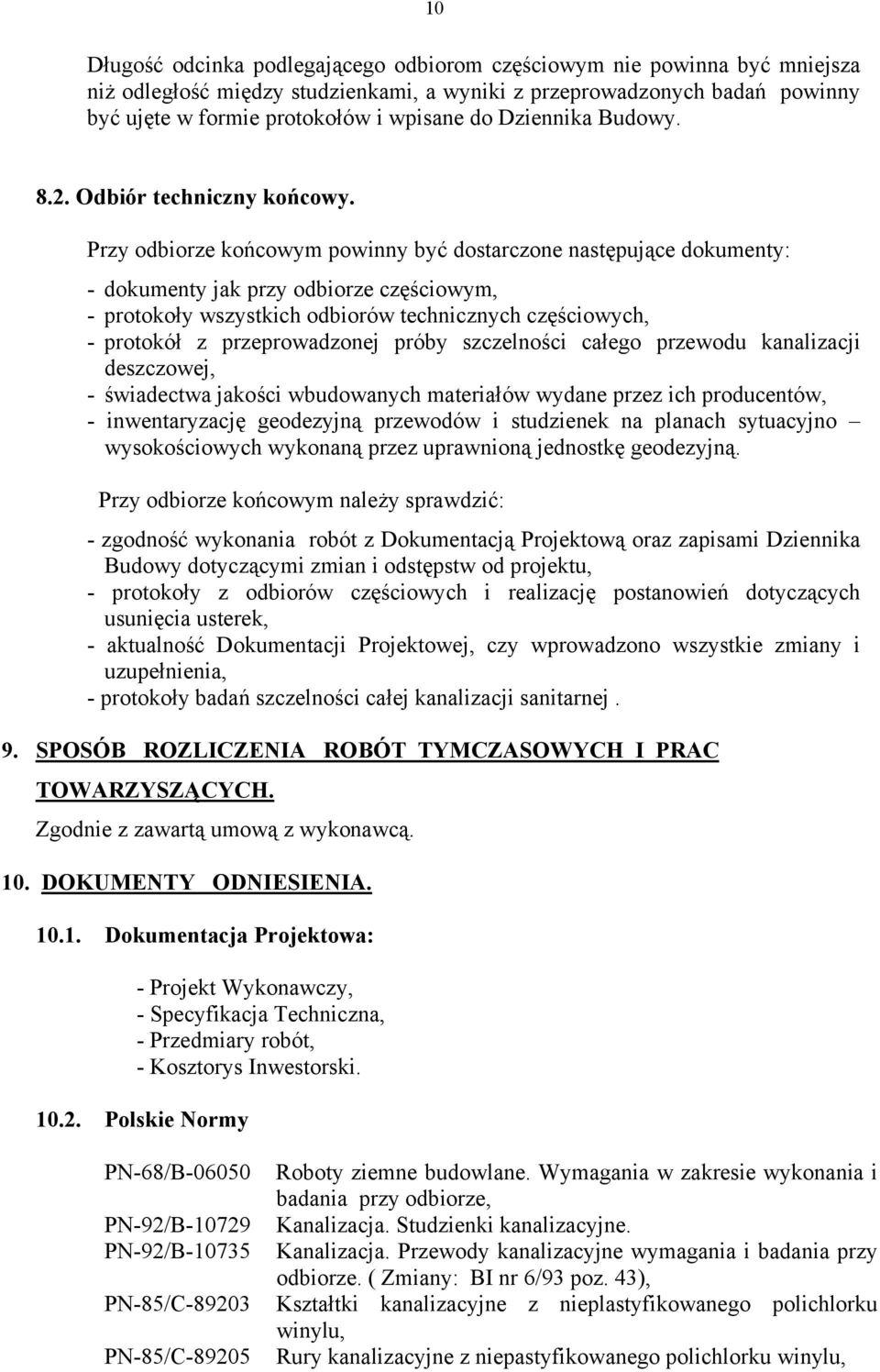 Przy odbiorze końcowym powinny być dostarczone następujące dokumenty: - dokumenty jak przy odbiorze częściowym, - protokoły wszystkich odbiorów technicznych częściowych, - protokół z przeprowadzonej