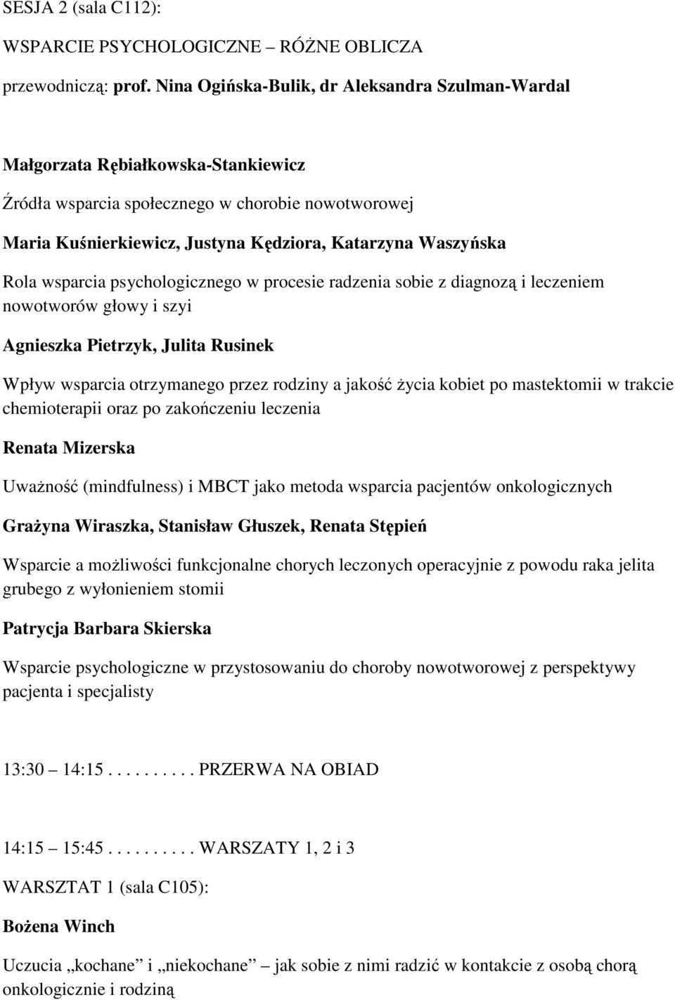 Rola wsparcia psychologicznego w procesie radzenia sobie z diagnozą i leczeniem nowotworów głowy i szyi Agnieszka Pietrzyk, Julita Rusinek Wpływ wsparcia otrzymanego przez rodziny a jakość życia
