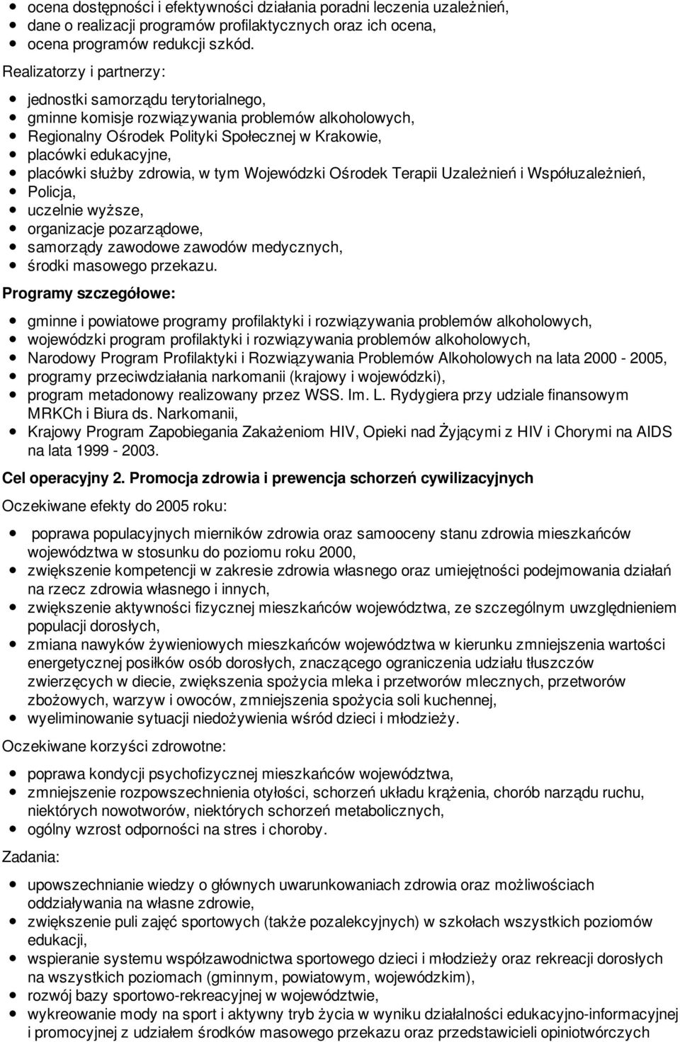 służby zdrowia, w tym Wojewódzki Ośrodek Terapii Uzależnień i Współuzależnień, Policja, uczelnie wyższe, organizacje pozarządowe, samorządy zawodowe zawodów medycznych, środki masowego przekazu.