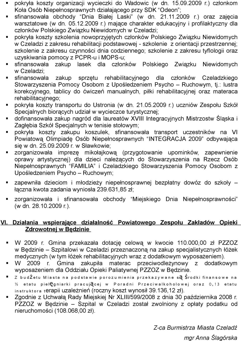 ) mające charakter edukacyjny i profilaktyczny dla członków Polskiego Związku Niewidomych w Czeladzi; pokryła koszty szkolenia nowoprzyjętych członków Polskiego Związku Niewidomych w Czeladzi z