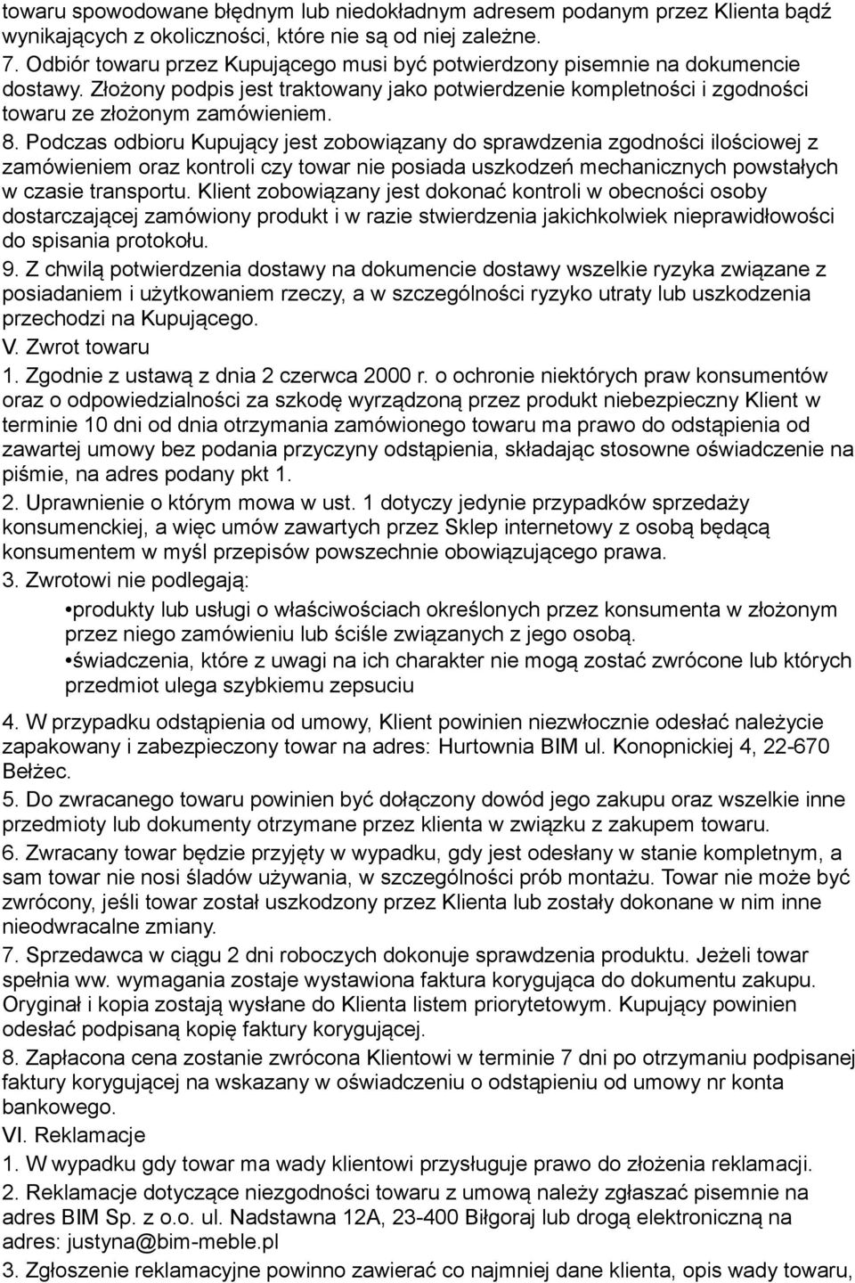 Podczas odbioru Kupujący jest zobowiązany do sprawdzenia zgodności ilościowej z zamówieniem oraz kontroli czy towar nie posiada uszkodzeń mechanicznych powstałych w czasie transportu.