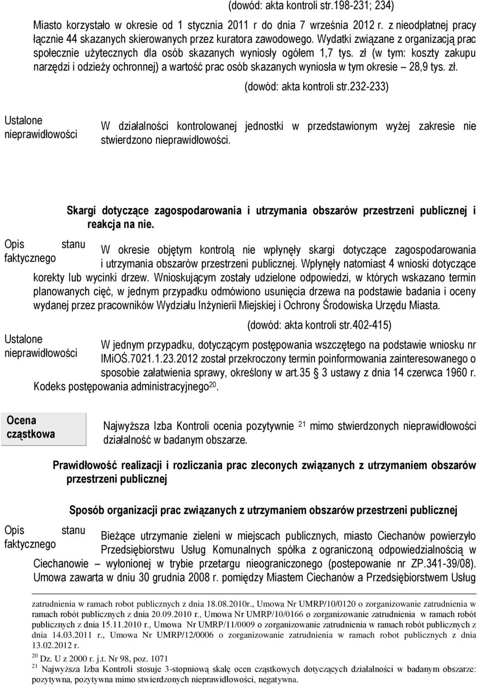 zł (w tym: koszty zakupu narzędzi i odzieży ochronnej) a wartość prac osób skazanych wyniosła w tym okresie 28,9 tys. zł. (dowód: akta kontroli str.232-233) stwierdzono.