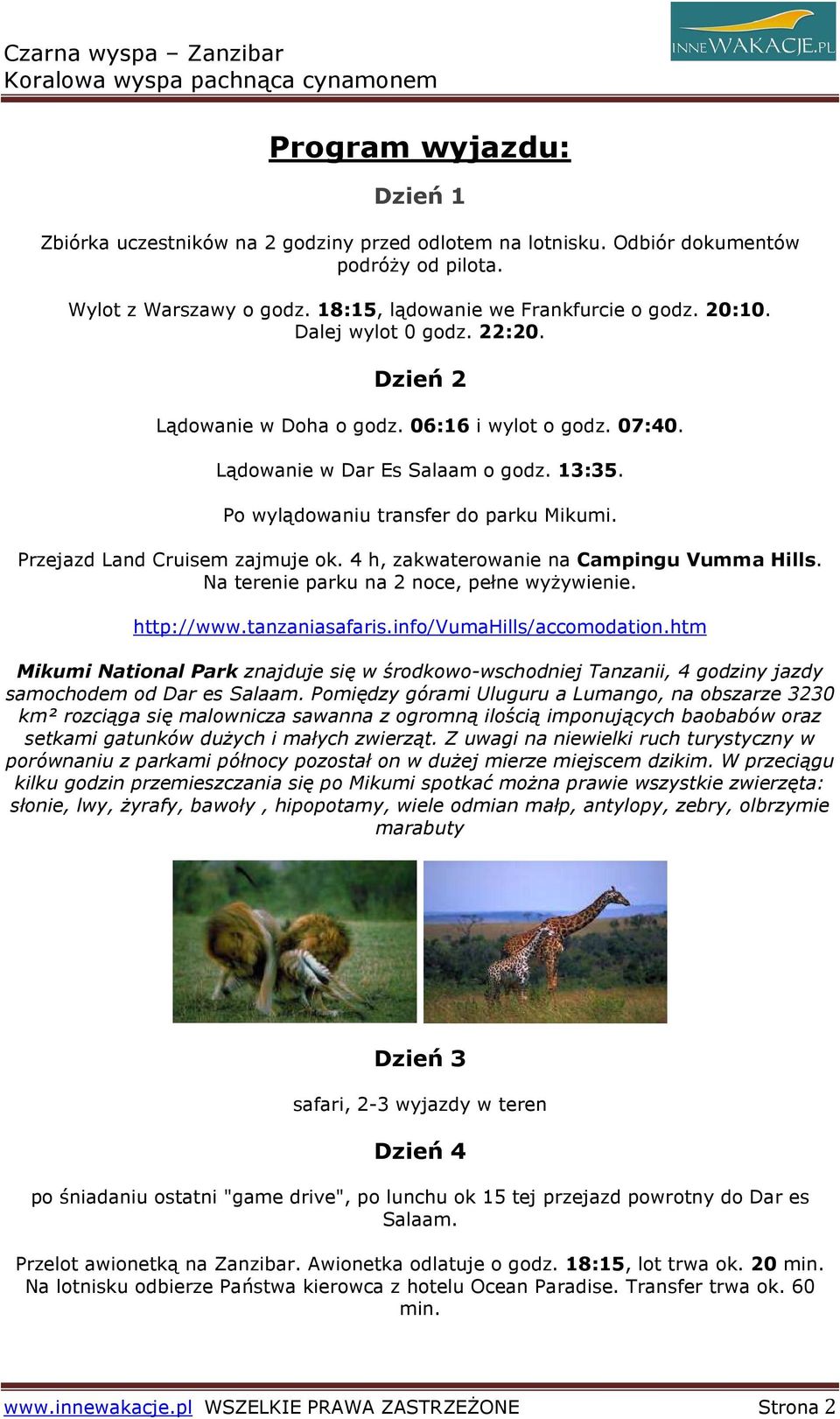 Przejazd Land Cruisem zajmuje ok. 4 h, zakwaterowanie na Campingu Vumma Hills. Na terenie parku na 2 noce, pełne wyŝywienie. http://www.tanzaniasafaris.info/vumahills/accomodation.