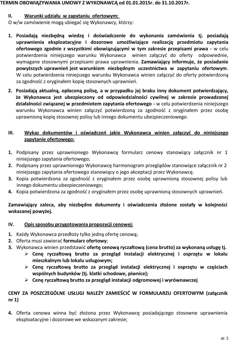 posiadają uprawnienia eksploatacyjne i dozorowe umożliwiające realizację przedmiotu zapytania ofertowego zgodnie z wszystkimi obowiązującymi w tym zakresie przepisami prawa - w celu potwierdzenia