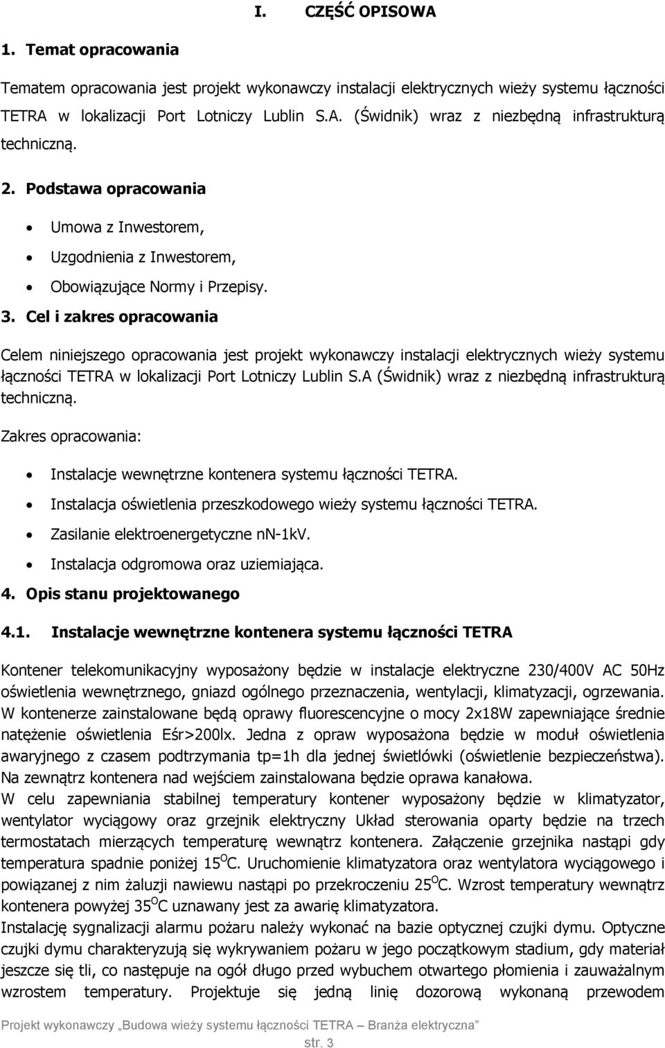 Cel i zakres opracowania Celem niniejszego opracowania jest projekt wykonawczy instalacji elektrycznych wieży systemu łączności TETRA w lokalizacji Port Lotniczy Lublin S.