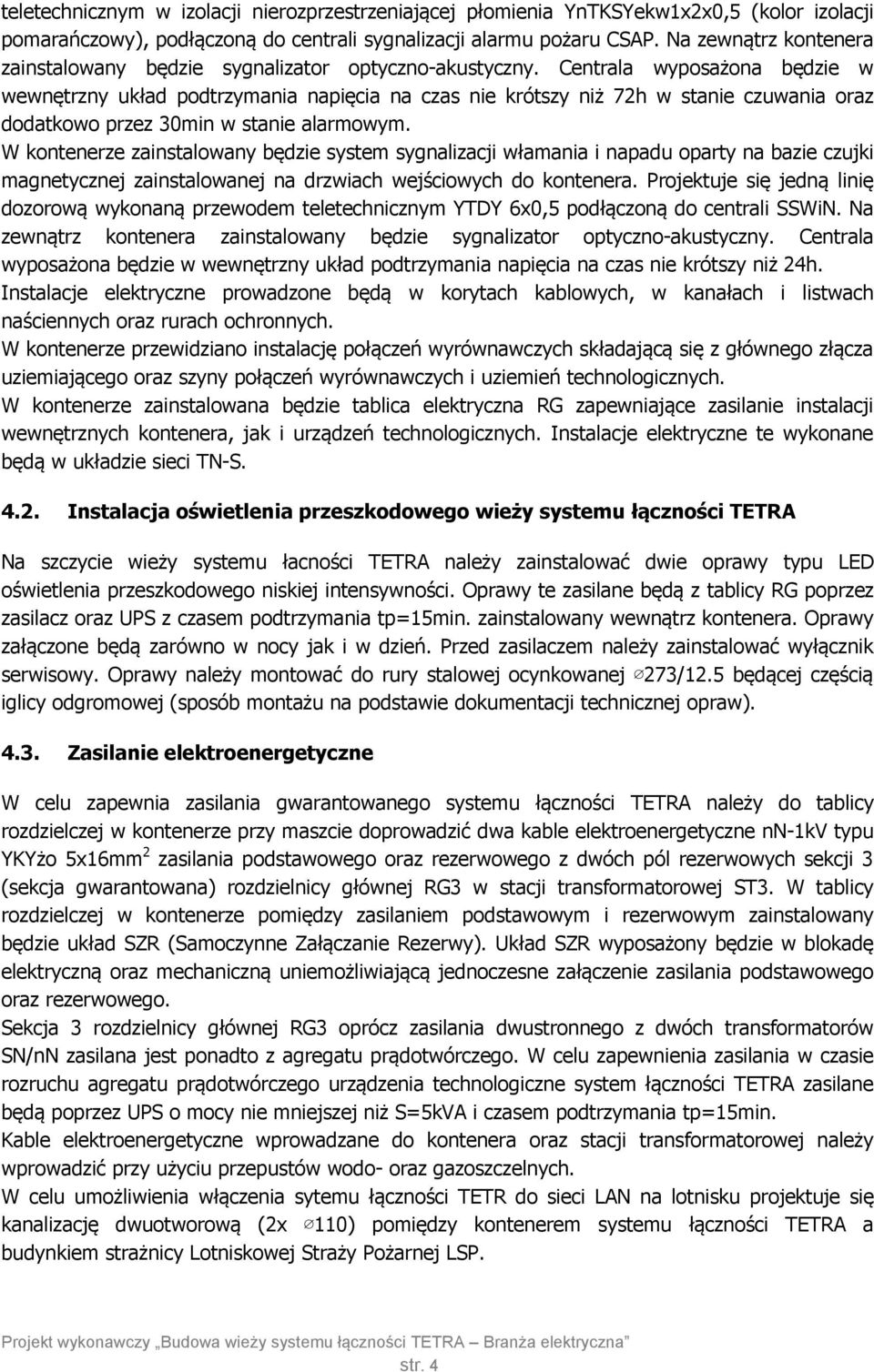Centrala wyposażona będzie w wewnętrzny układ podtrzymania napięcia na czas nie krótszy niż 72h w stanie czuwania oraz dodatkowo przez 30min w stanie alarmowym.