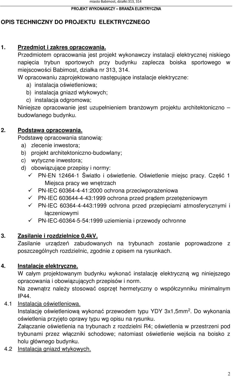 W opracowaniu zaprojektowano następujące instalacje elektryczne: a) instalacja oświetleniowa; b) instalacja gniazd wtykowych; c) instalacja odgromowa; Niniejsze opracowanie jest uzupełnieniem