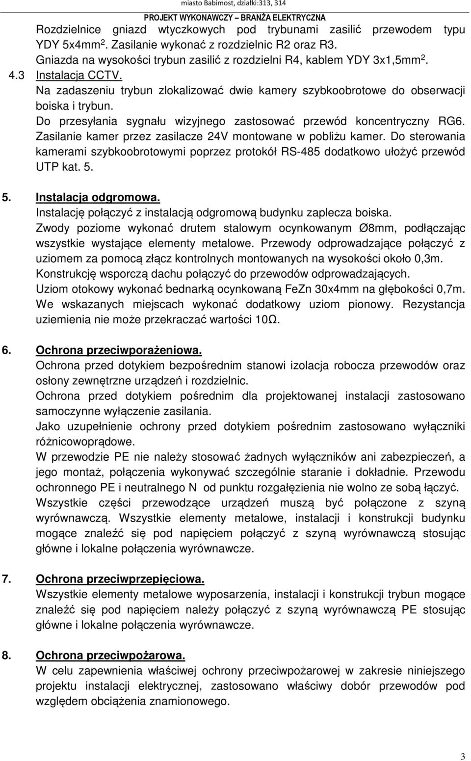 Zasilanie kamer przez zasilacze 24V montowane w pobliżu kamer. Do sterowania kamerami szybkoobrotowymi poprzez protokół RS-485 dodatkowo ułożyć przewód UTP kat. 5. 5. Instalacja odgromowa.