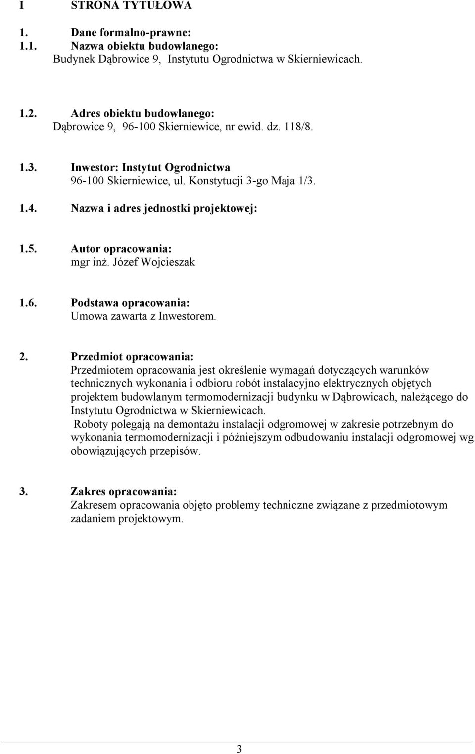 Nazwa i adres jednostki projektowej: 1.5. Autor opracowania: mgr inż. Józef Wojcieszak 1.6. Podstawa opracowania: Umowa zawarta z Inwestorem. 2.
