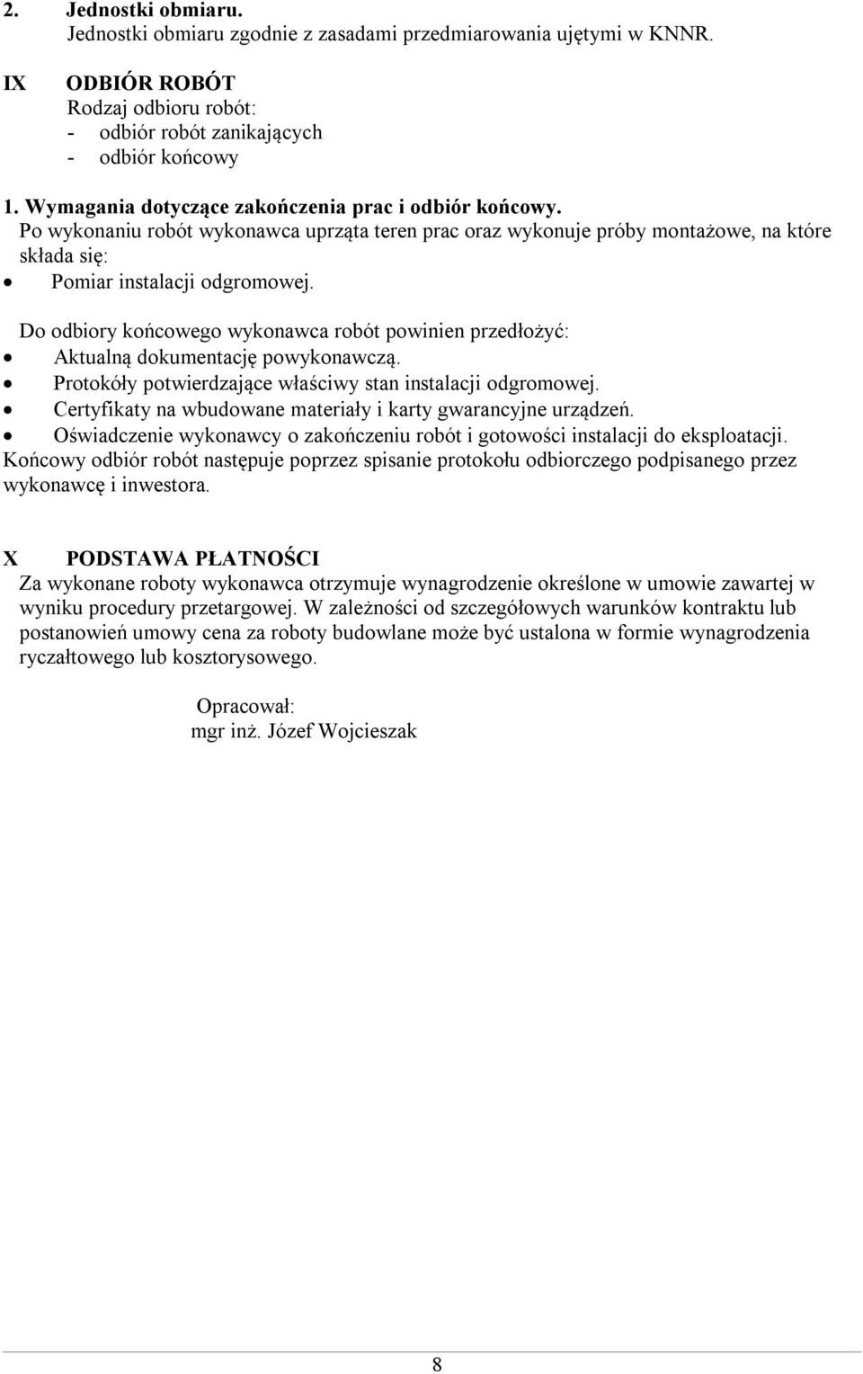Do odbiory końcowego wykonawca robót powinien przedłożyć: Aktualną dokumentację powykonawczą. Protokóły potwierdzające właściwy stan instalacji odgromowej.
