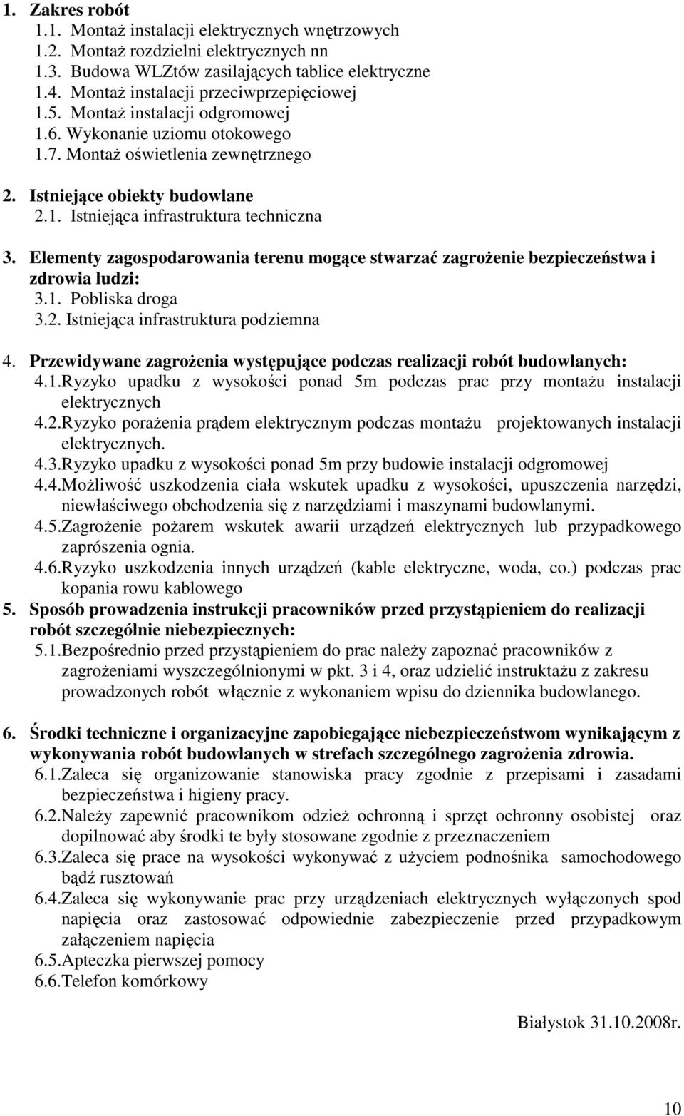Elementy zagospodarowania terenu mogce stwarza zagroenie bezpieczestwa i zdrowia ludzi: 3.1. Pobliska droga 3.2. Istniejca infrastruktura podziemna 4.
