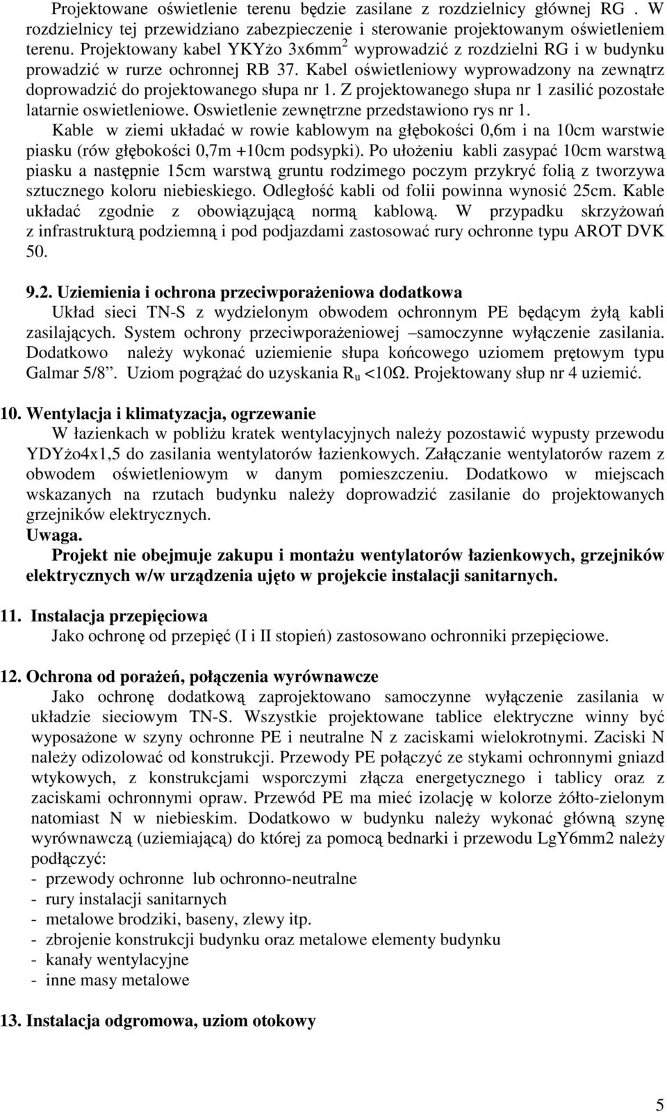 Z projektowanego słupa nr 1 zasili pozostałe latarnie oswietleniowe. Oswietlenie zewntrzne przedstawiono rys nr 1.