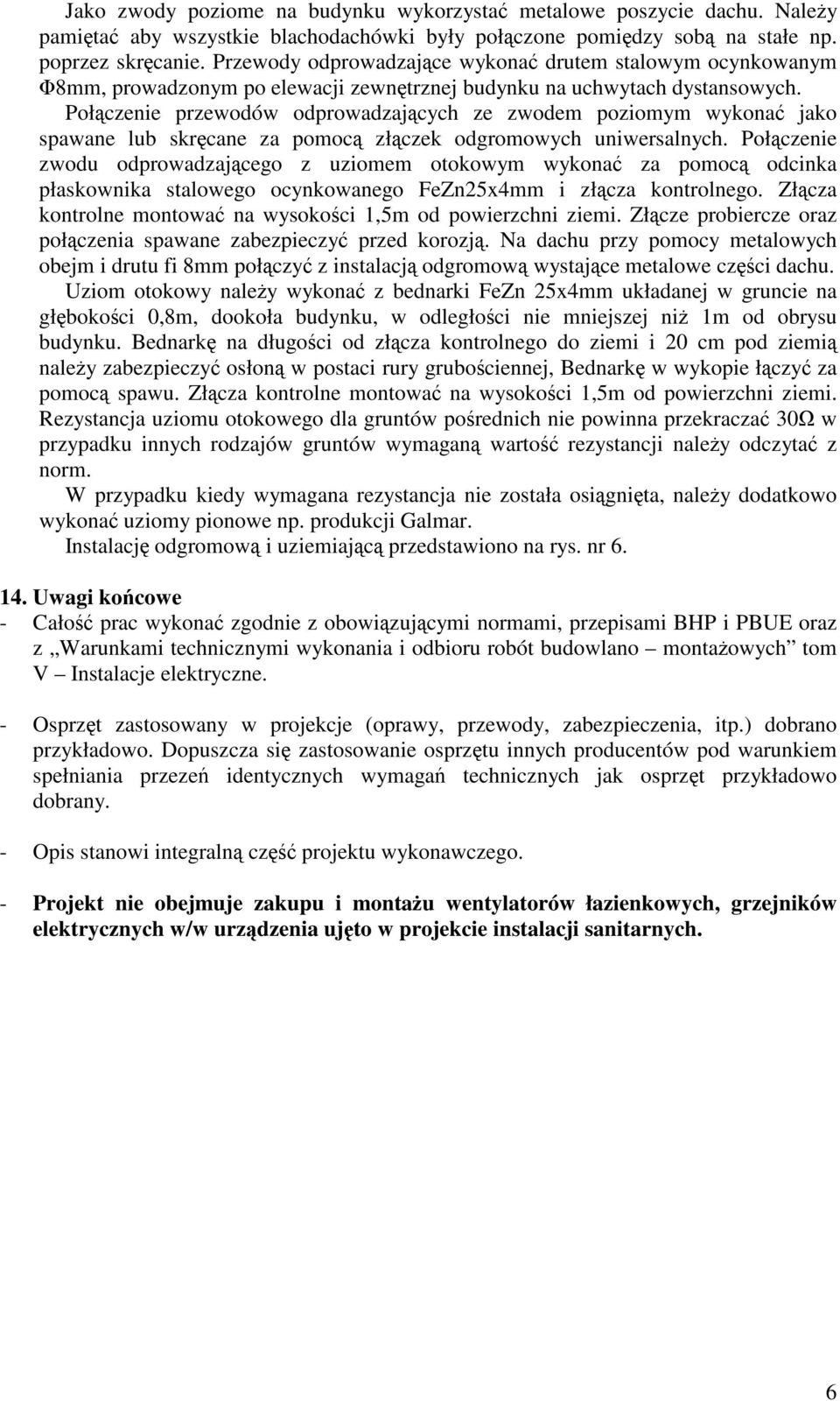 Połczenie przewodów odprowadzajcych ze zwodem poziomym wykona jako spawane lub skrcane za pomoc złczek odgromowych uniwersalnych.