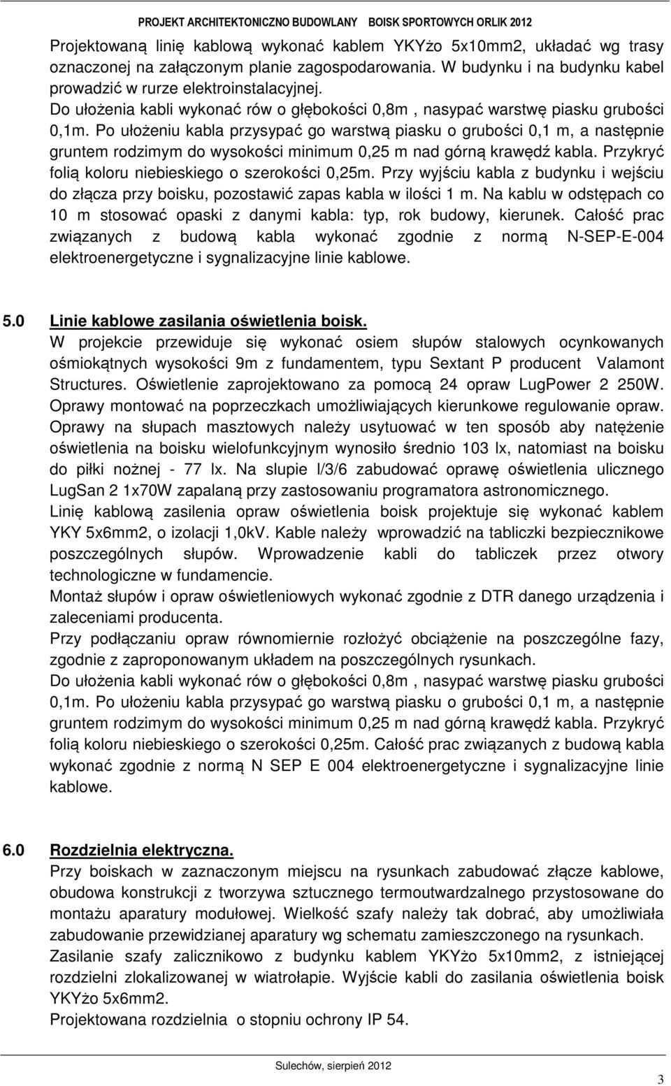 Po ułożeniu kabla przysypać go warstwą piasku o grubości 0,1 m, a następnie gruntem rodzimym do wysokości minimum 0,25 m nad górną krawędź kabla. Przykryć folią koloru niebieskiego o szerokości 0,25m.