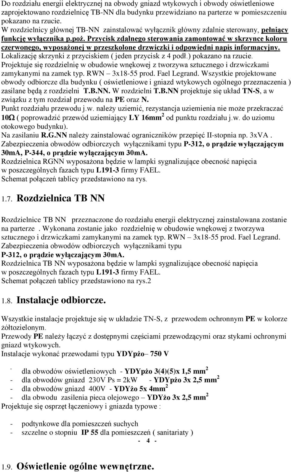 Przycisk zdalnego sterowania zamontować w skrzynce koloru czerwonego, wyposażonej w przeszkolone drzwiczki i odpowiedni napis informacyjny.