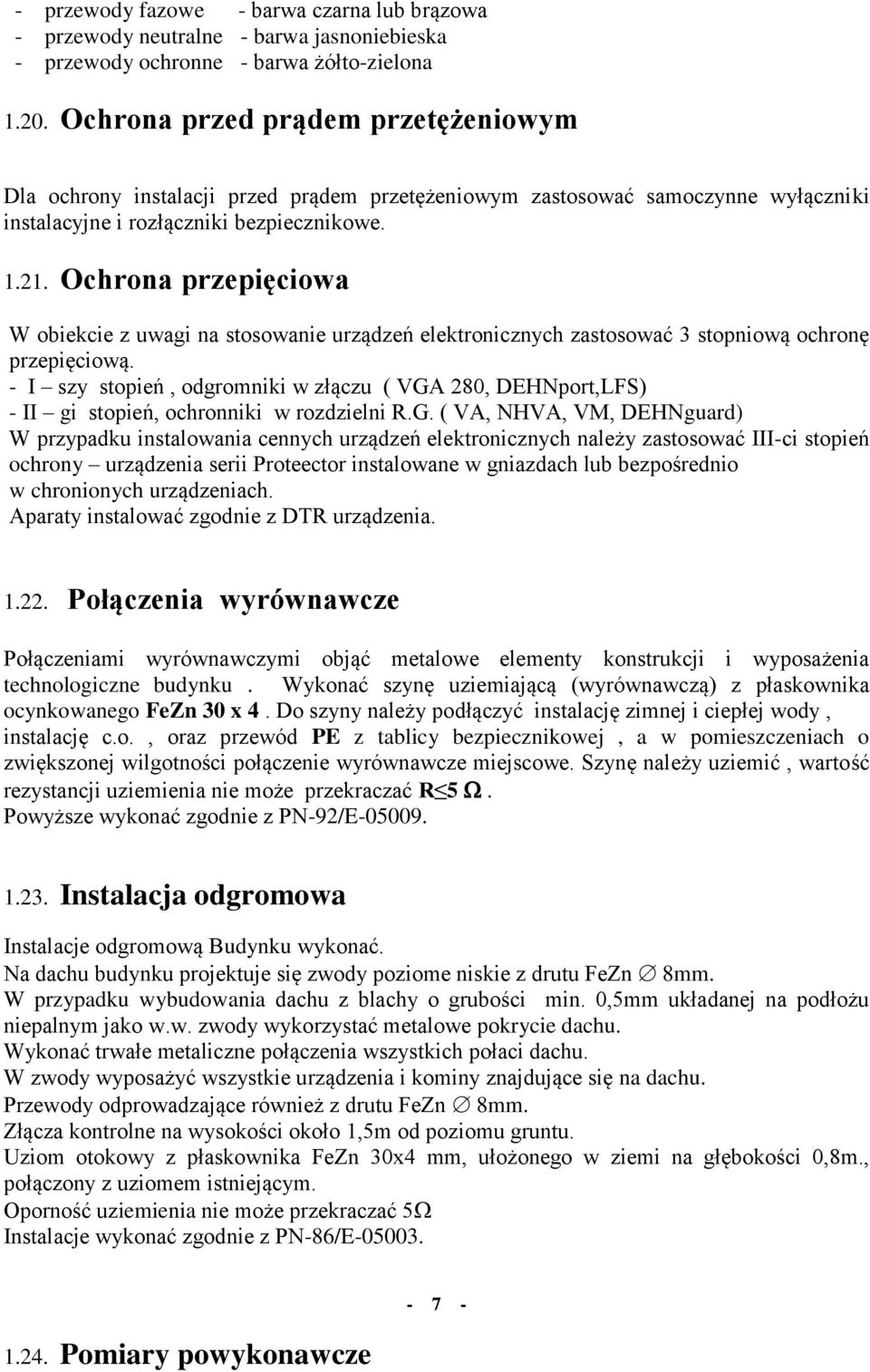Ochrona przepięciowa W obiekcie z uwagi na stosowanie urządzeń elektronicznych zastosować 3 stopniową ochronę przepięciową.