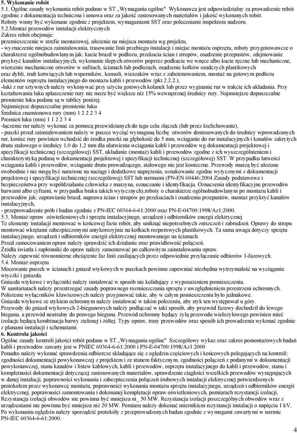 jakość wykonanych robót. Roboty winny być wykonane zgodnie z projektem, wymaganiami SST oraz poleceniami inspektora nadzoru. 5.2.