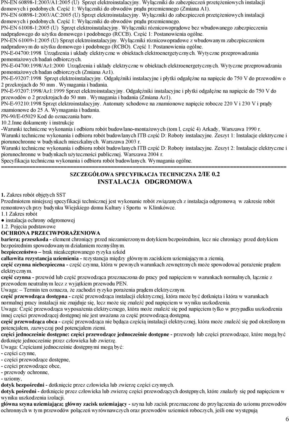 PN-EN 61008-1:2005 (U) Sprzęt elektroinstalacyjny. Wyłączniki róznicowoprądowe bez wbudowanego zabezpieczenia nadprądowego do użytku domowego i podobnego (RCCB). Część 1: Postanowienia ogólne.
