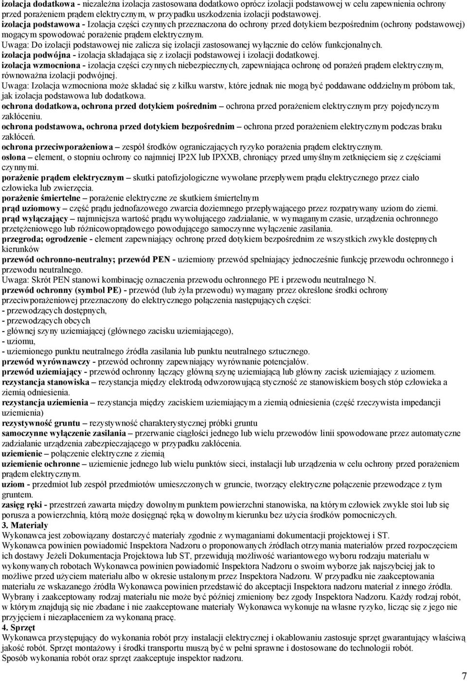 Uwaga: Do izolacji podstawowej nie zalicza się izolacji zastosowanej wyłącznie do celów funkcjonalnych. izolacja podwójna - izolacja składająca się z izolacji podstawowej i izolacji dodatkowej.