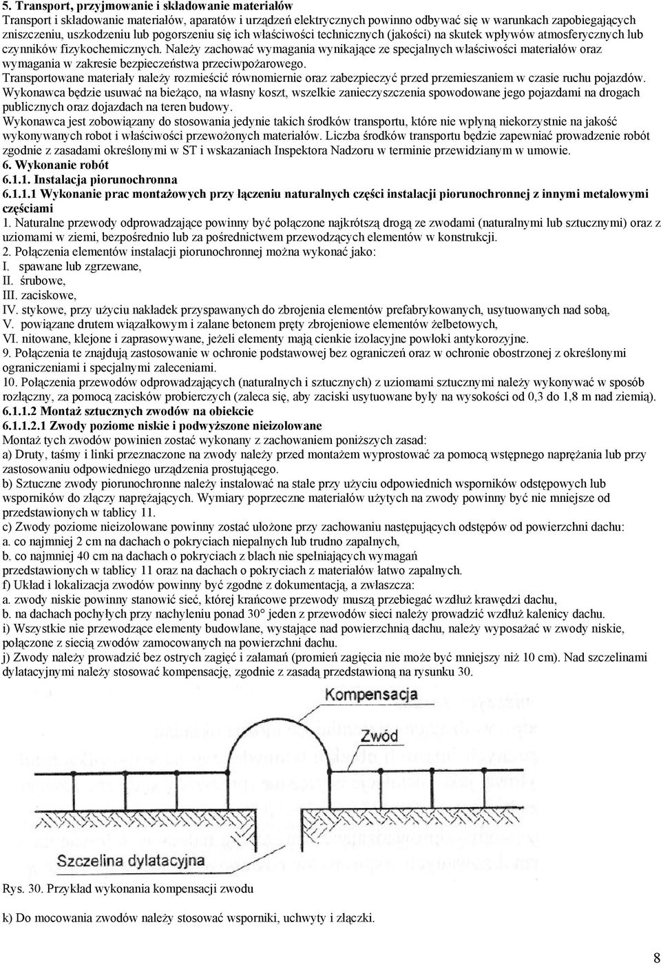 Należy zachować wymagania wynikające ze specjalnych właściwości materiałów oraz wymagania w zakresie bezpieczeństwa przeciwpożarowego.