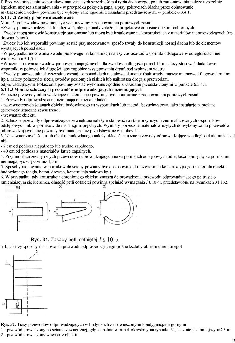 6.1.1.1.2 Zwody pionowe nieizolowane Montaż tych zwodów powinien być wykonywany z zachowaniem poniższych zasad: Zwody pionowe należy tak lokalizować, aby spełniały założenia projektowe odnośnie do