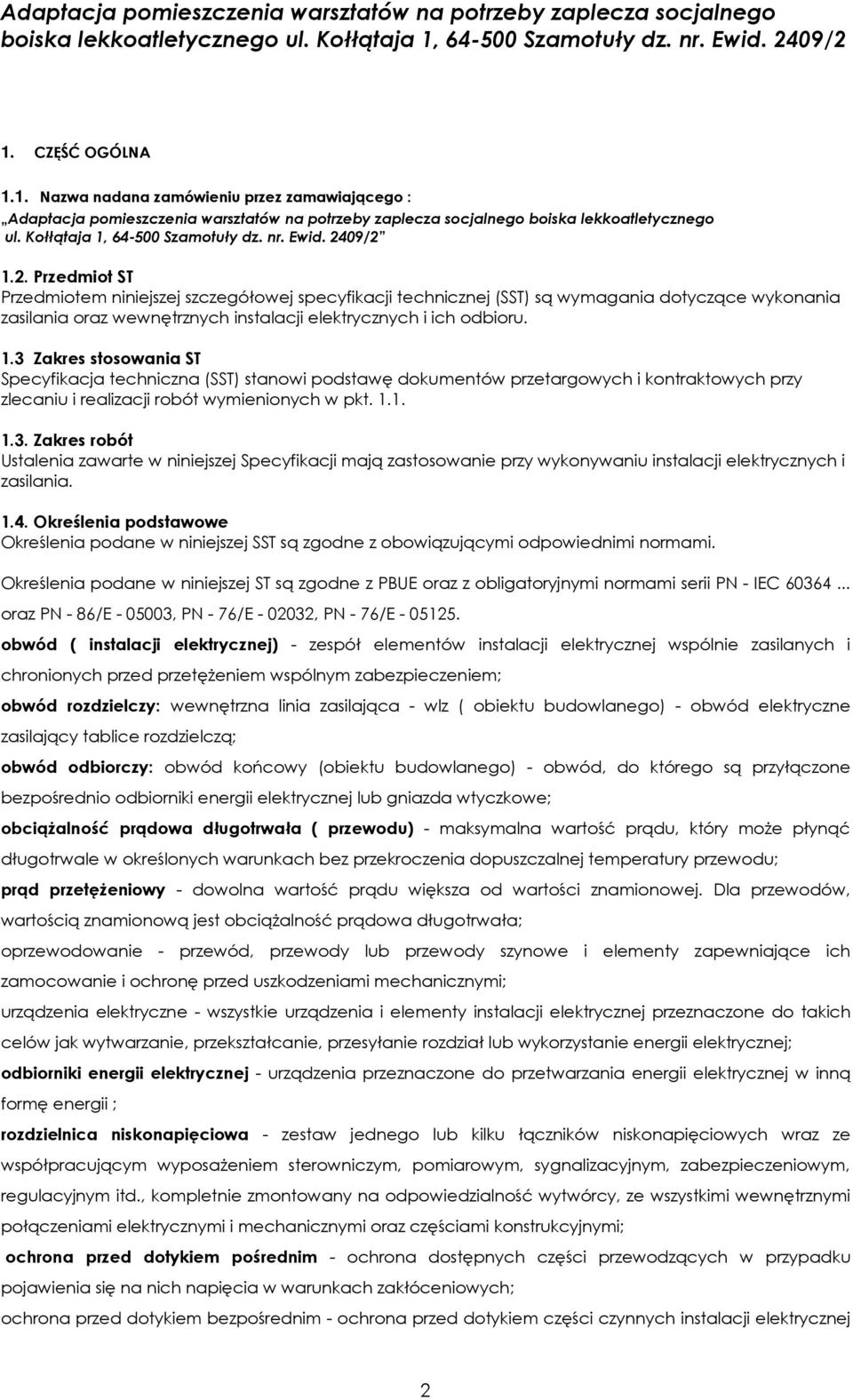 1.3 Zakres stosowania ST Specyfikacja techniczna (SST) stanowi podstawę dokumentów przetargowych i kontraktowych przy zlecaniu i realizacji robót wymienionych w pkt. 1.1. 1.3. Zakres robót Ustalenia zawarte w niniejszej Specyfikacji mają zastosowanie przy wykonywaniu instalacji elektrycznych i zasilania.
