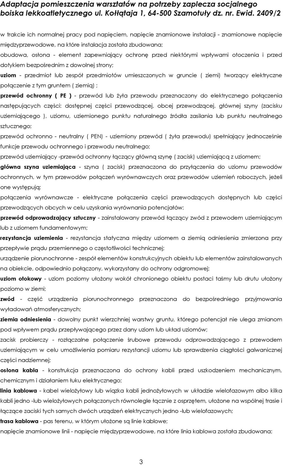 z tym gruntem ( ziemią) ; przewód ochronny ( PE ) - przewód lub żyła przewodu przeznaczony do elektrycznego połączenia następujących części: dostępnej części przewodzącej, obcej przewodzącej, głównej