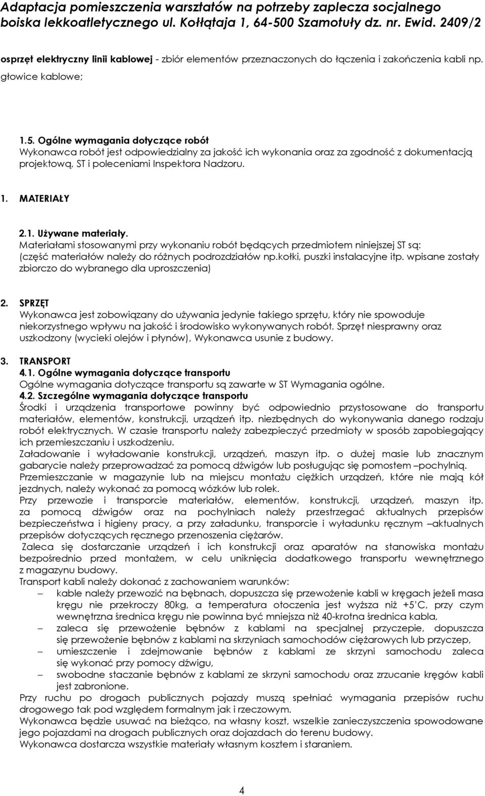 Materiałami stosowanymi przy wykonaniu robót będących przedmiotem niniejszej ST są: (część materiałów należy do różnych podrozdziałów np.kołki, puszki instalacyjne itp.