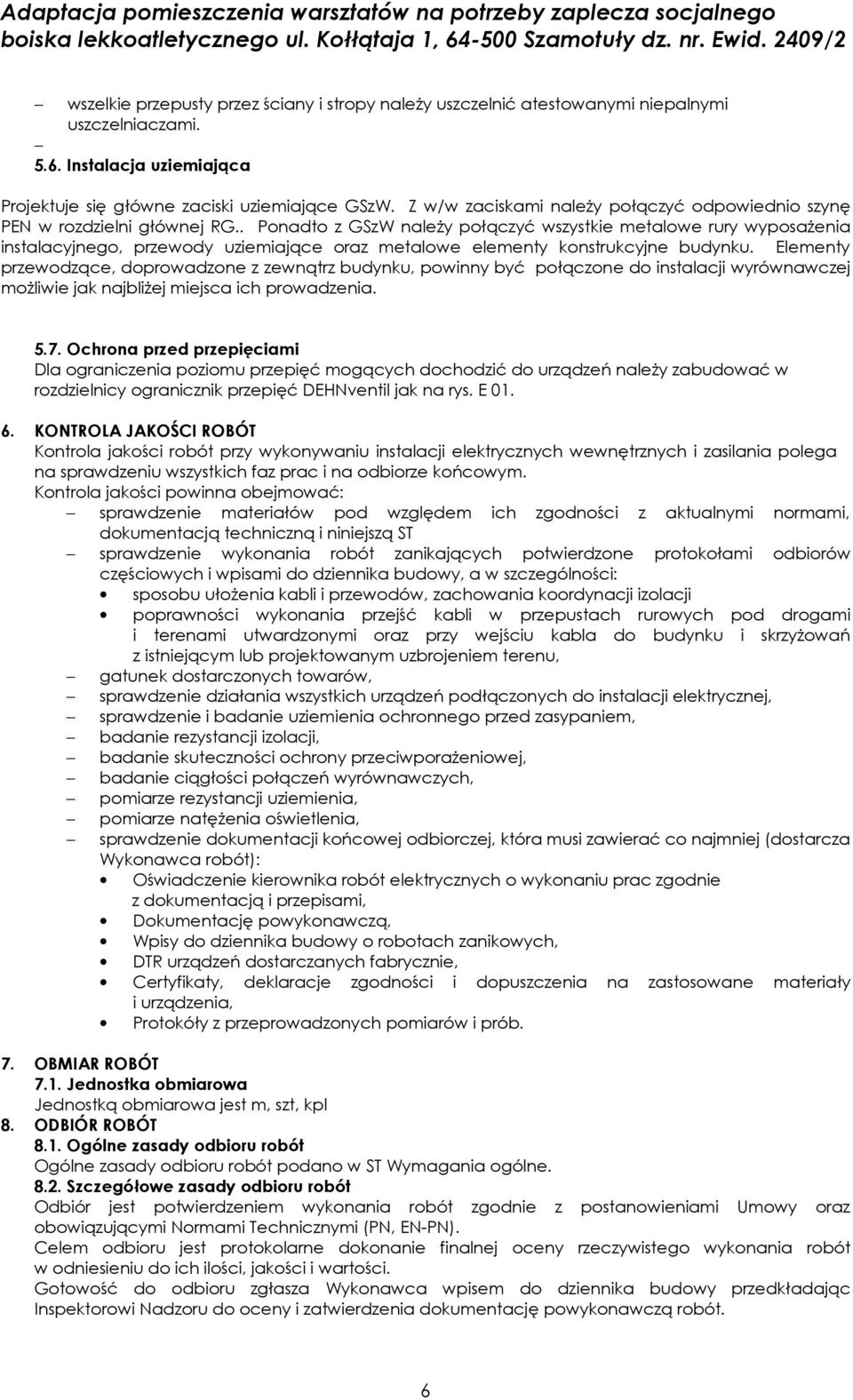. Ponadto z GSzW należy połączyć wszystkie metalowe rury wyposażenia instalacyjnego, przewody uziemiające oraz metalowe elementy konstrukcyjne budynku.