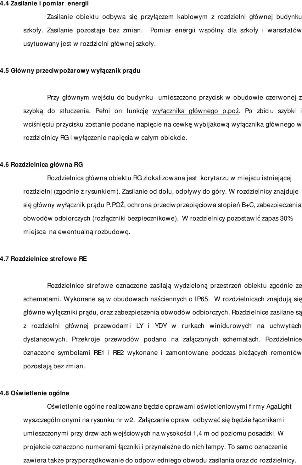 5 G ówny przeciwpo arowy wy cznik pr du Przy g ównym wej ciu do budynku umieszczono przycisk w obudowie czerwonej z szybk do st uczenia. Pe ni on funkcj wy cznika g ównego p.po. Po zbiciu szybki i wci ni ciu przycisku zostanie podane napi cie na cewk wybijakow wy cznika g ównego w rozdzielnicy RG i wy czenie napi cia w ca ym obiekcie.