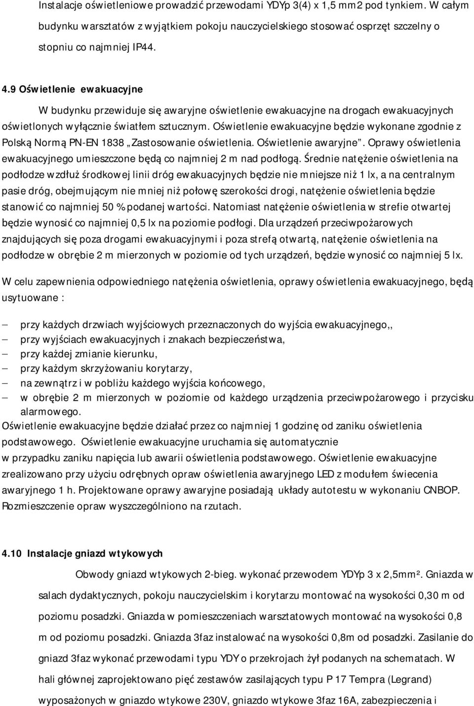 O wietlenie ewakuacyjne b dzie wykonane zgodnie z Polsk Norm PN-EN 1838 Zastosowanie o wietlenia. O wietlenie awaryjne. Oprawy o wietlenia ewakuacyjnego umieszczone b co najmniej 2 m nad pod og.