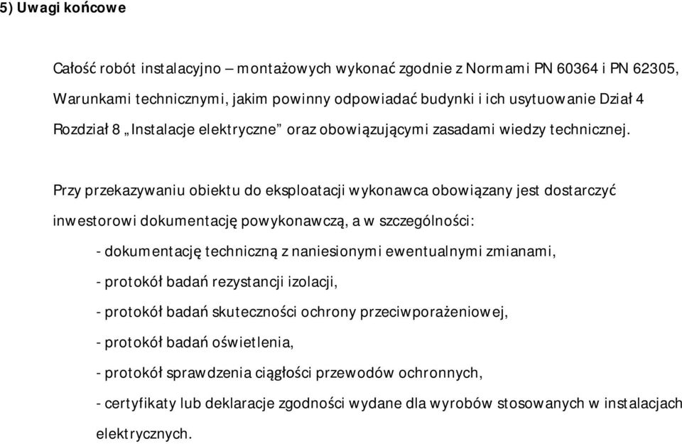 Przy przekazywaniu obiektu do eksploatacji wykonawca obowi zany jest dostarczy inwestorowi dokumentacj powykonawcz, a w szczególno ci: - dokumentacj techniczn z naniesionymi