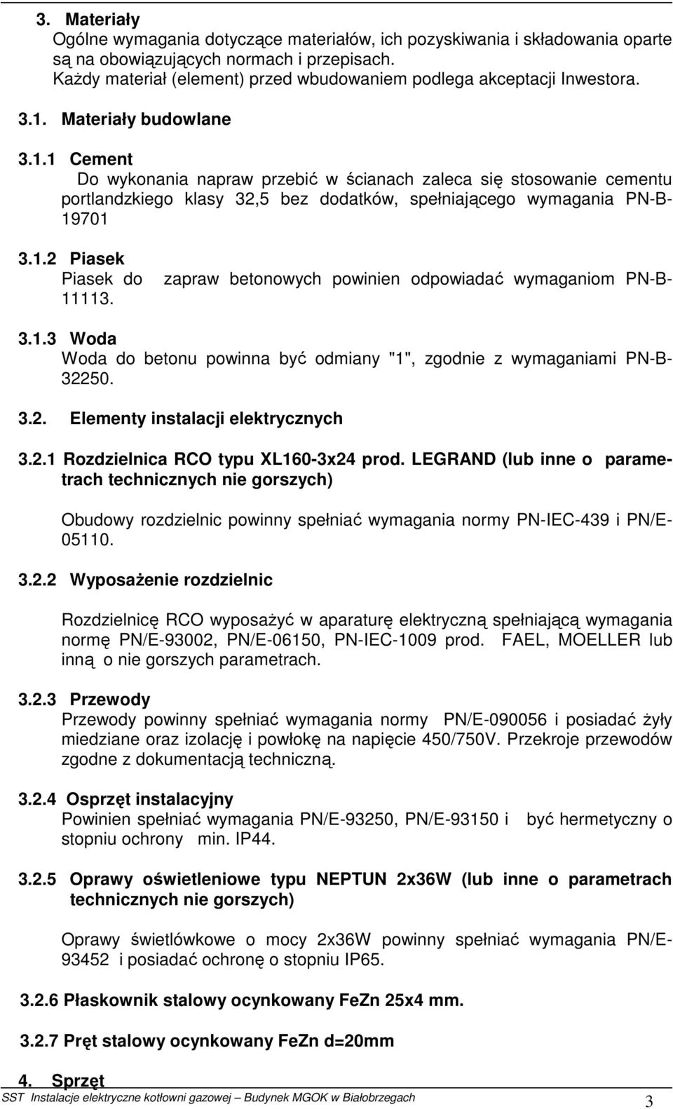 Materiały budowlane 3.1.1 Cement Do wykonania napraw przebić w ścianach zaleca się stosowanie cementu portlandzkiego klasy 32,5 bez dodatków, spełniającego wymagania PN-B- 19701 3.1.2 Piasek Piasek do 11113.