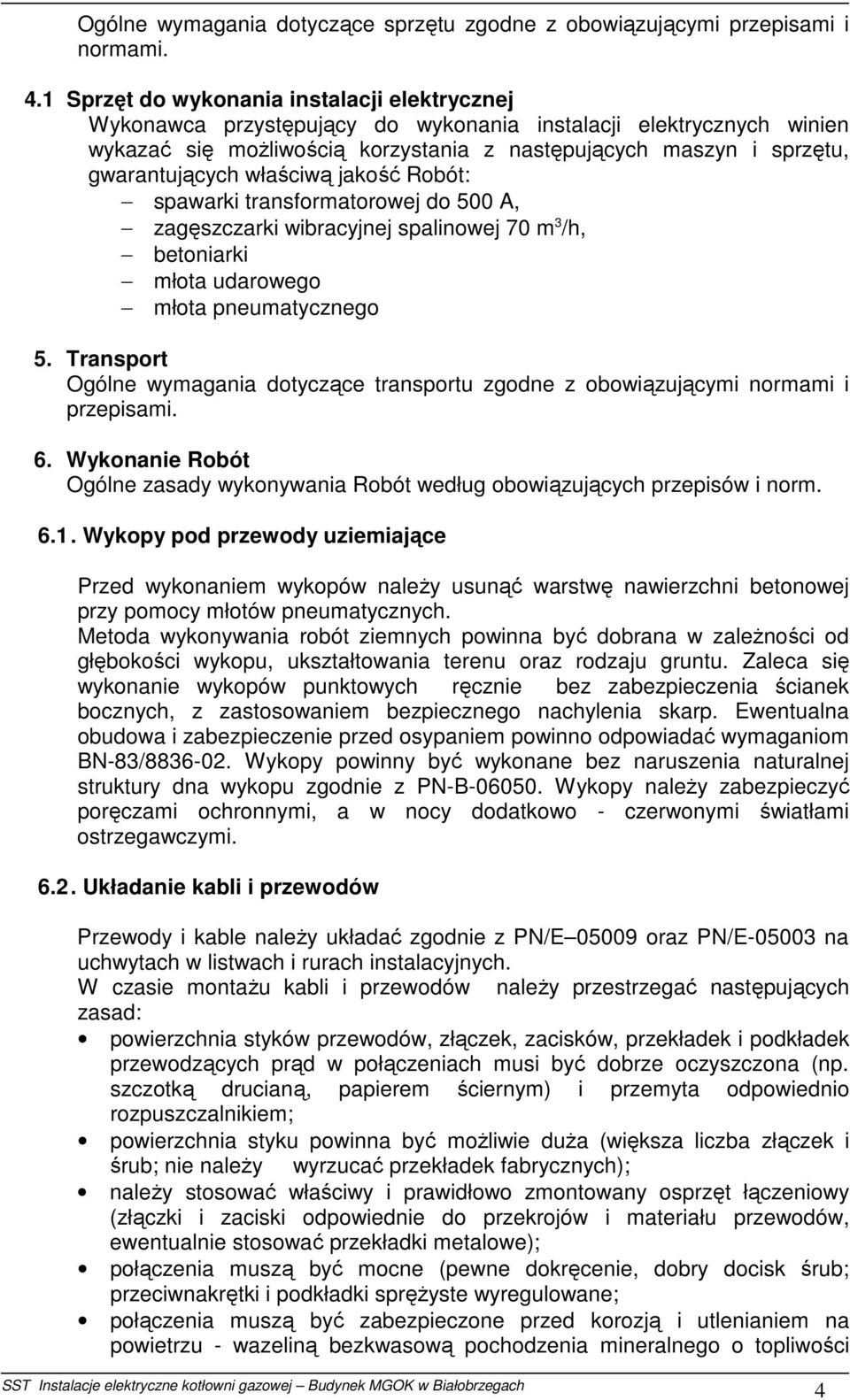 właściwą jakość Robót: spawarki transformatorowej do 500 A, zagęszczarki wibracyjnej spalinowej 70 m 3 /h, betoniarki młota udarowego młota pneumatycznego 5.