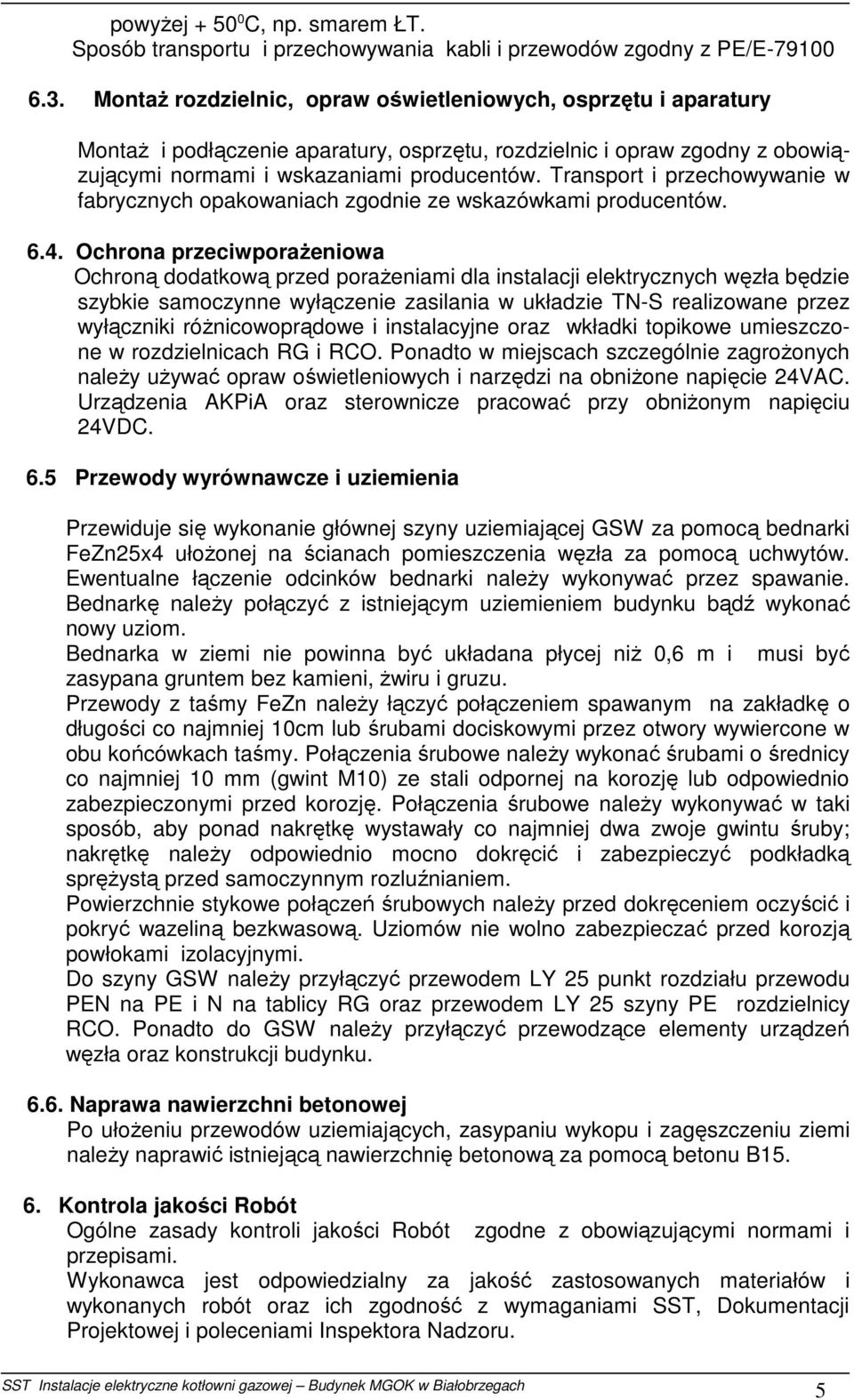 Transport i przechowywanie w fabrycznych opakowaniach zgodnie ze wskazówkami producentów. 6.4.