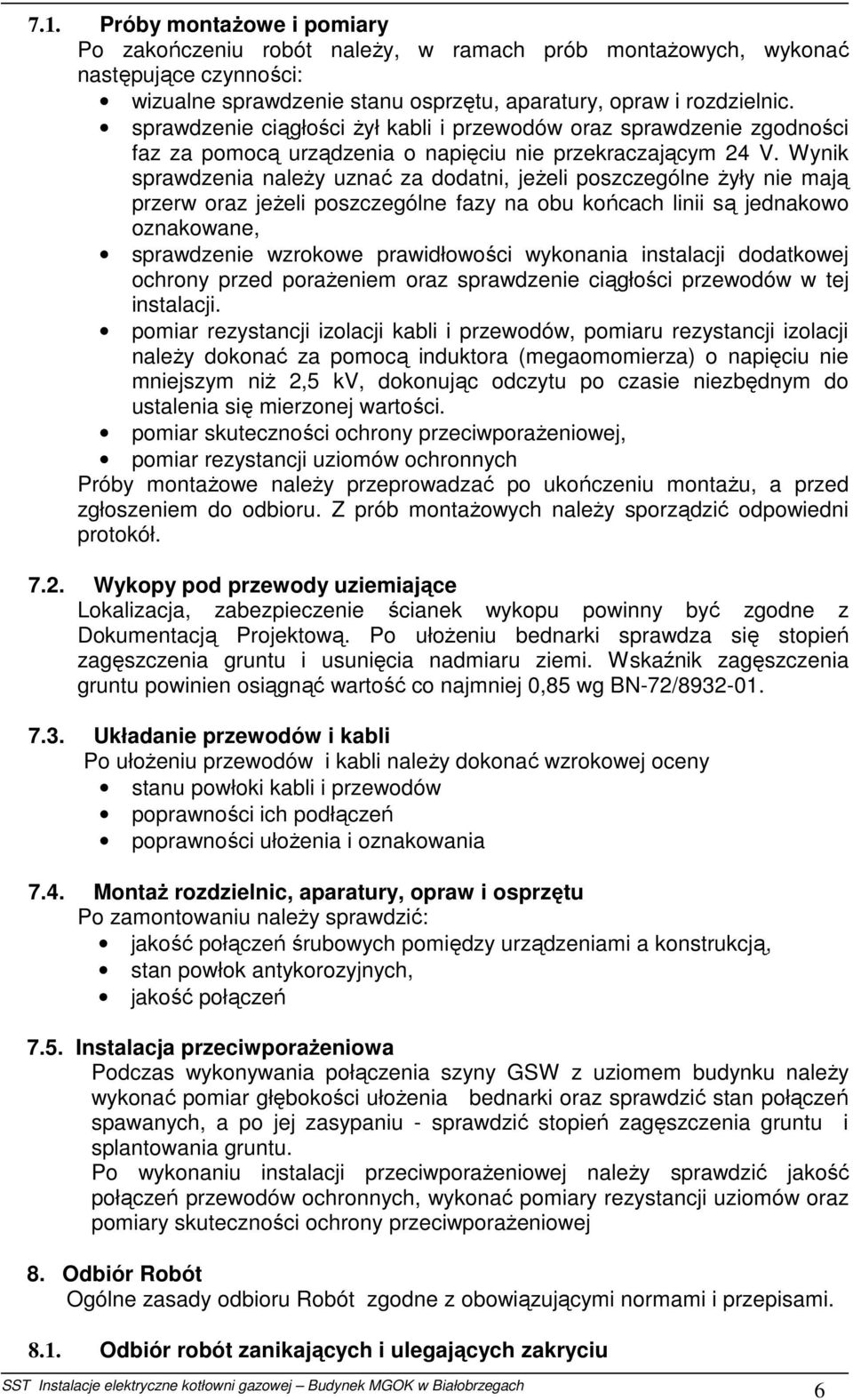 Wynik sprawdzenia naleŝy uznać za dodatni, jeŝeli poszczególne Ŝyły nie mają przerw oraz jeŝeli poszczególne fazy na obu końcach linii są jednakowo oznakowane, sprawdzenie wzrokowe prawidłowości