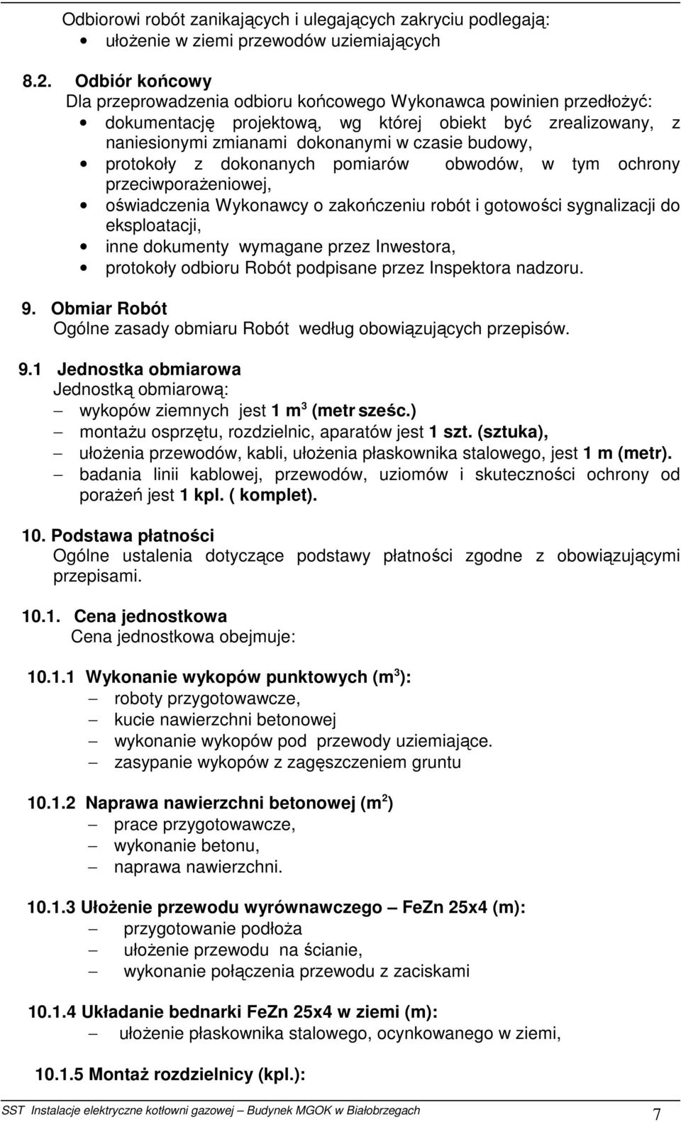 protokoły z dokonanych pomiarów obwodów, w tym ochrony przeciwporaŝeniowej, oświadczenia Wykonawcy o zakończeniu robót i gotowości sygnalizacji do eksploatacji, inne dokumenty wymagane przez