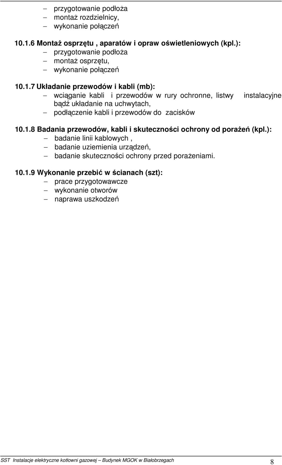 .1.7 Układanie przewodów i kabli (mb): wciąganie kabli i przewodów w rury ochronne, listwy instalacyjne bądź układanie na uchwytach, podłączenie kabli i
