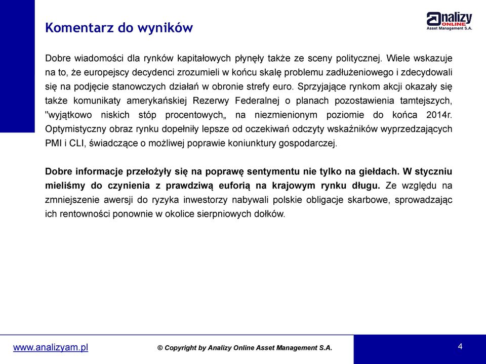 Sprzyjające rynkom akcji okazały się także komunikaty amerykańskiej Rezerwy Federalnej o planach pozostawienia tamtejszych, "wyjątkowo niskich stóp procentowych na niezmienionym poziomie do końca