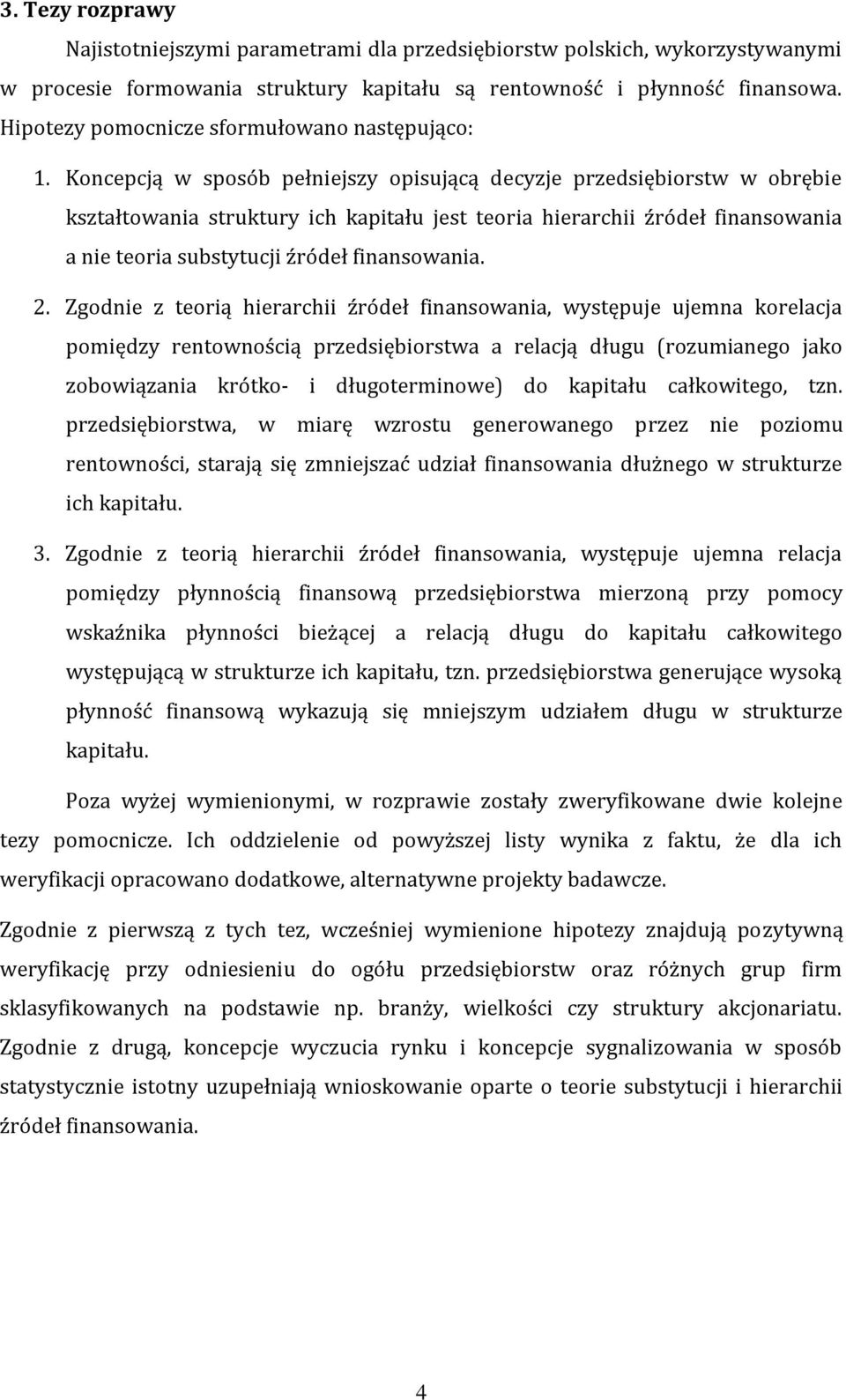 Koncepcją w sposób pełniejszy opisującą decyzje przedsiębiorstw w obrębie kształtowania struktury ich kapitału jest teoria hierarchii źródeł finansowania a nie teoria substytucji źródeł finansowania.