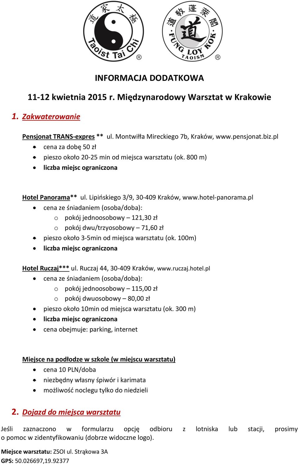 pl cena ze śniadaniem (osoba/doba): o pokój jednoosobowy 121,30 zł o pokój dwu/trzyosobowy 71,60 zł pieszo około 3-5min od miejsca warsztatu (ok. 100m) liczba miejsc ograniczona Hotel Ruczaj*** ul.